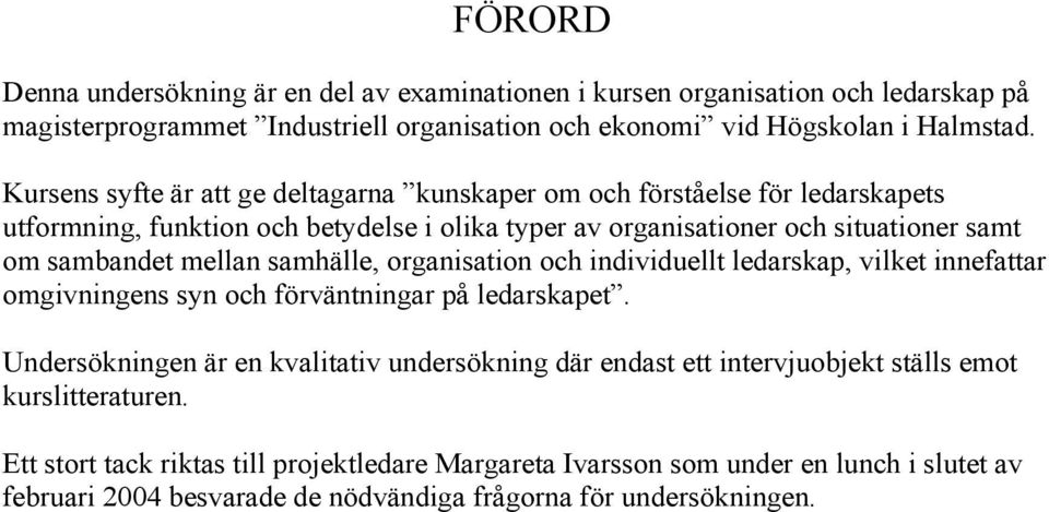 mellan samhälle, organisation och individuellt ledarskap, vilket innefattar omgivningens syn och förväntningar på ledarskapet.