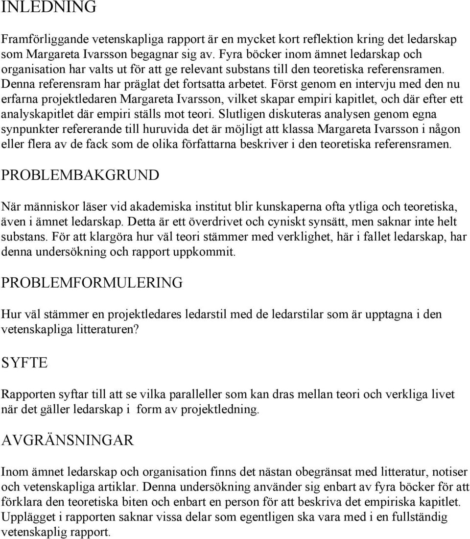 Först genom en intervju med den nu erfarna projektledaren Margareta Ivarsson, vilket skapar empiri kapitlet, och där efter ett analyskapitlet där empiri ställs mot teori.