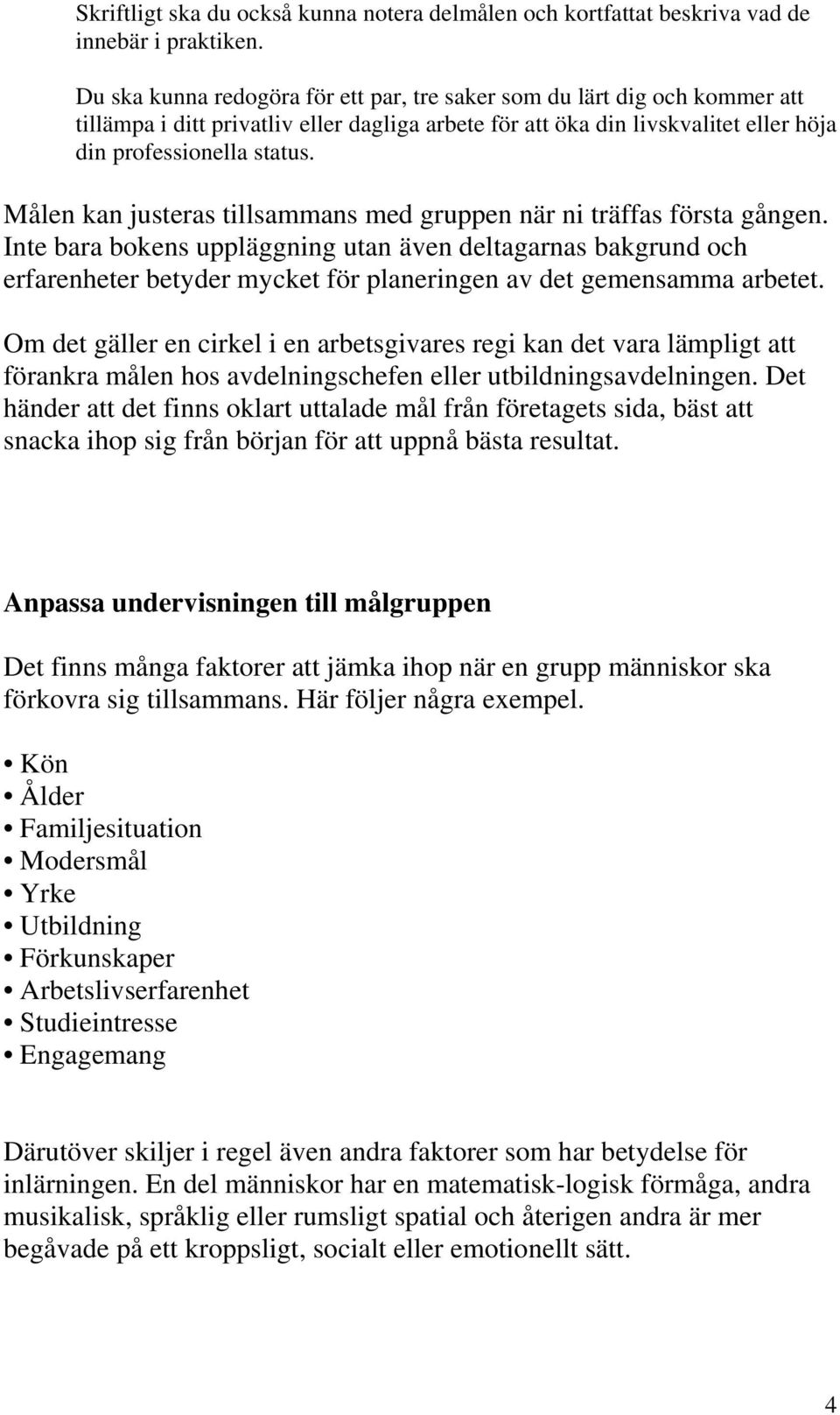 Målen kan justeras tillsammans med gruppen när ni träffas första gången.