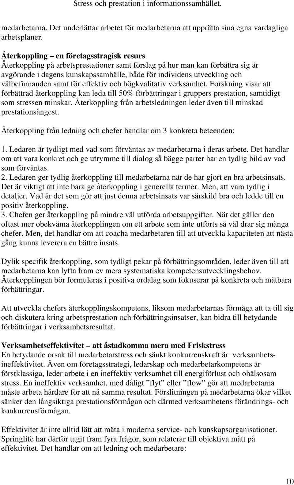 välbefinnanden samt för effektiv och högkvalitativ verksamhet. Forskning visar att förbättrad återkoppling kan leda till 50% förbättringar i gruppers prestation, samtidigt som stressen minskar.