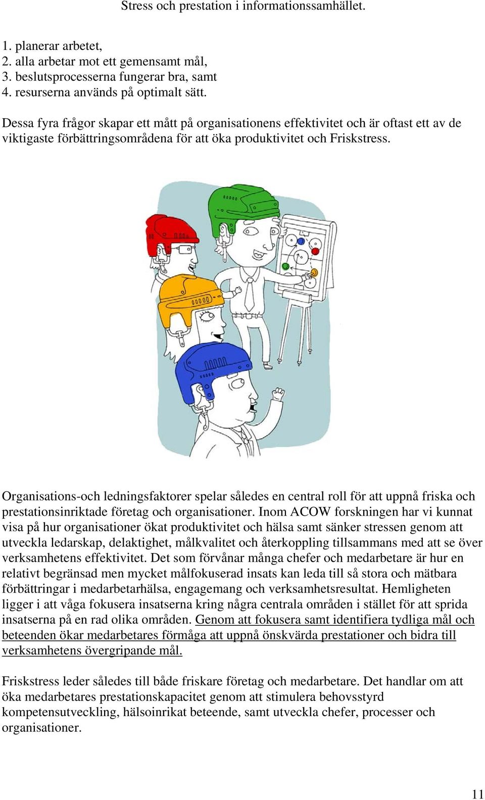 Organisations-och ledningsfaktorer spelar således en central roll för att uppnå friska och prestationsinriktade företag och organisationer.