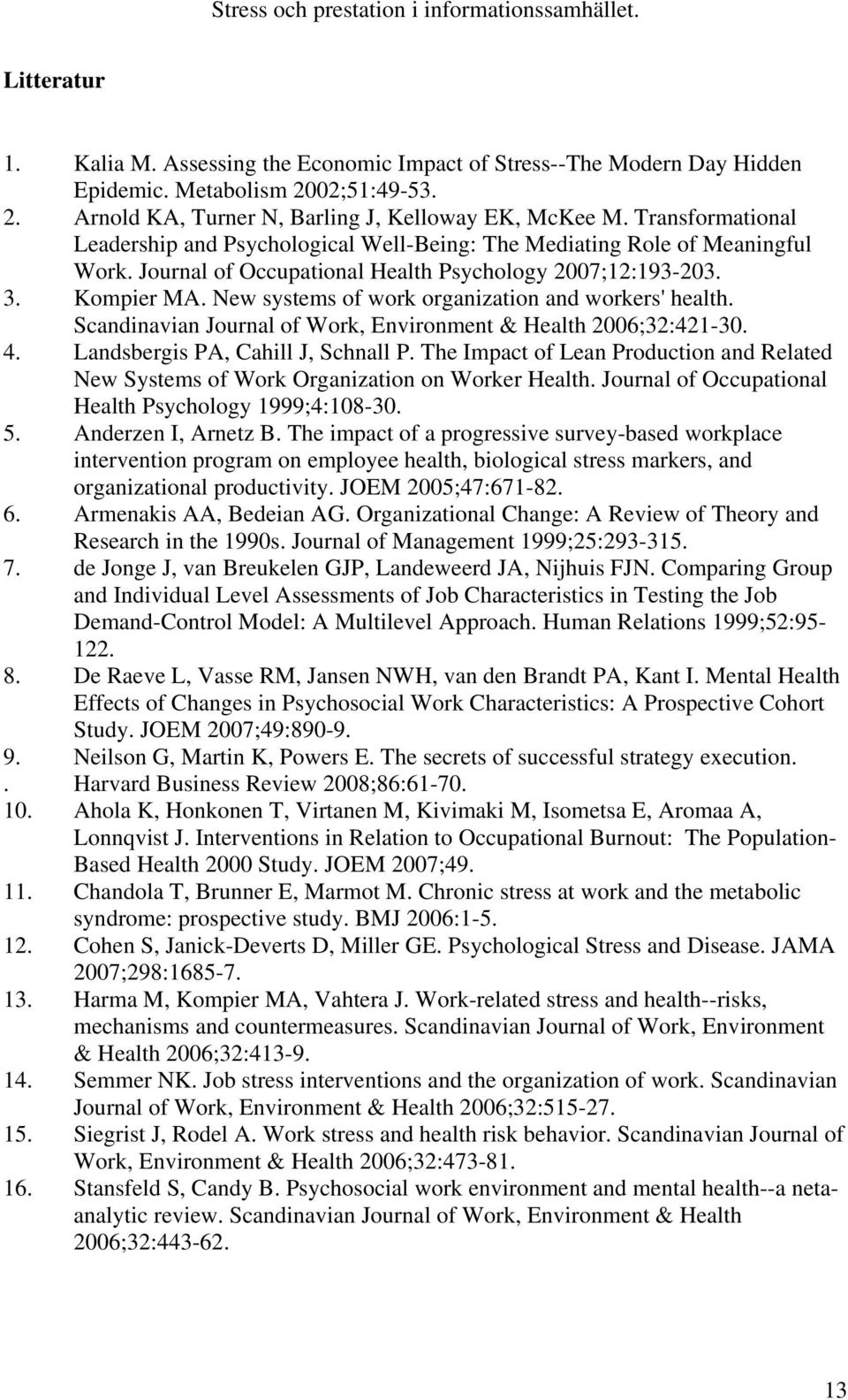 New systems of work organization and workers' health. Scandinavian Journal of Work, Environment & Health 2006;32:421-30. 4. Landsbergis PA, Cahill J, Schnall P.