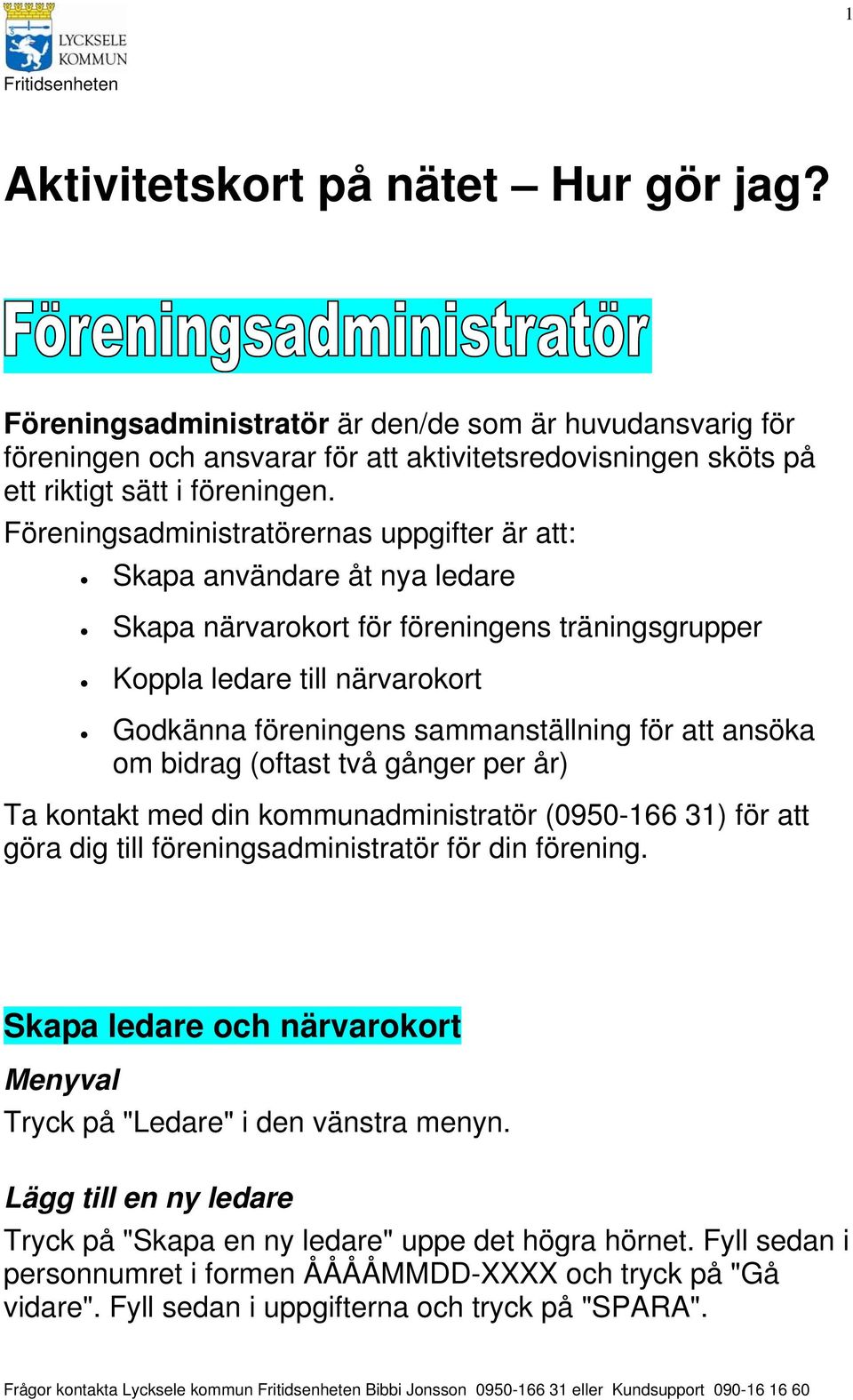 att ansöka om bidrag (oftast två gånger per år) Ta kontakt med din kommunadministratör (0950-166 31) för att göra dig till föreningsadministratör för din förening.