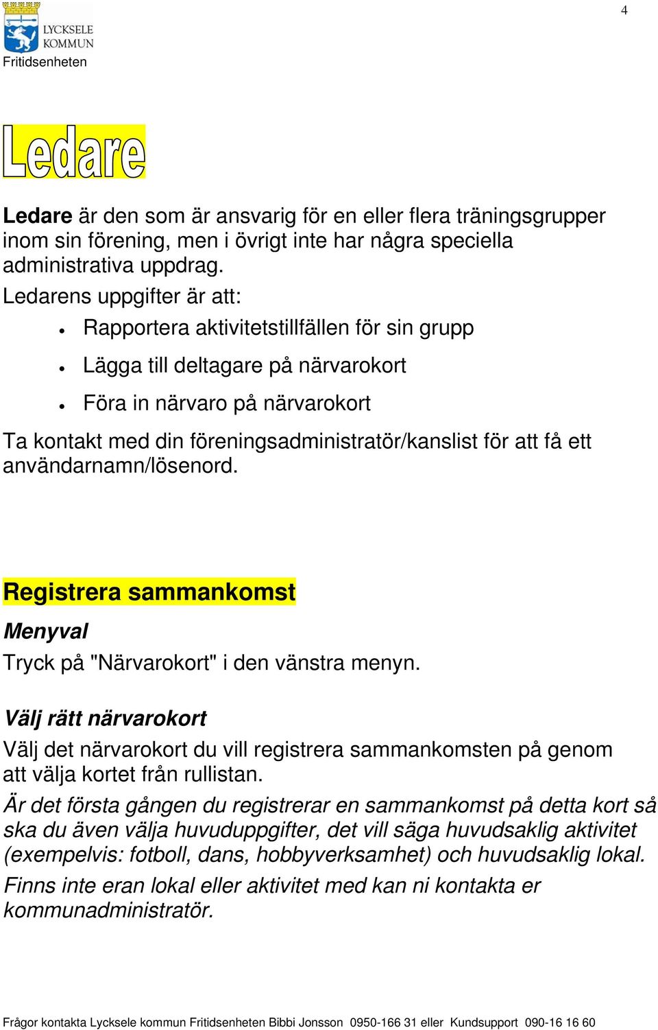 få ett användarnamn/lösenord. Registrera sammankomst Tryck på "Närvarokort" i den vänstra menyn.