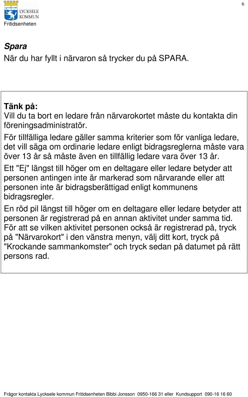 Ett "Ej" längst till höger om en deltagare eller ledare betyder att personen antingen inte är markerad som närvarande eller att personen inte är bidragsberättigad enligt kommunens bidragsregler.