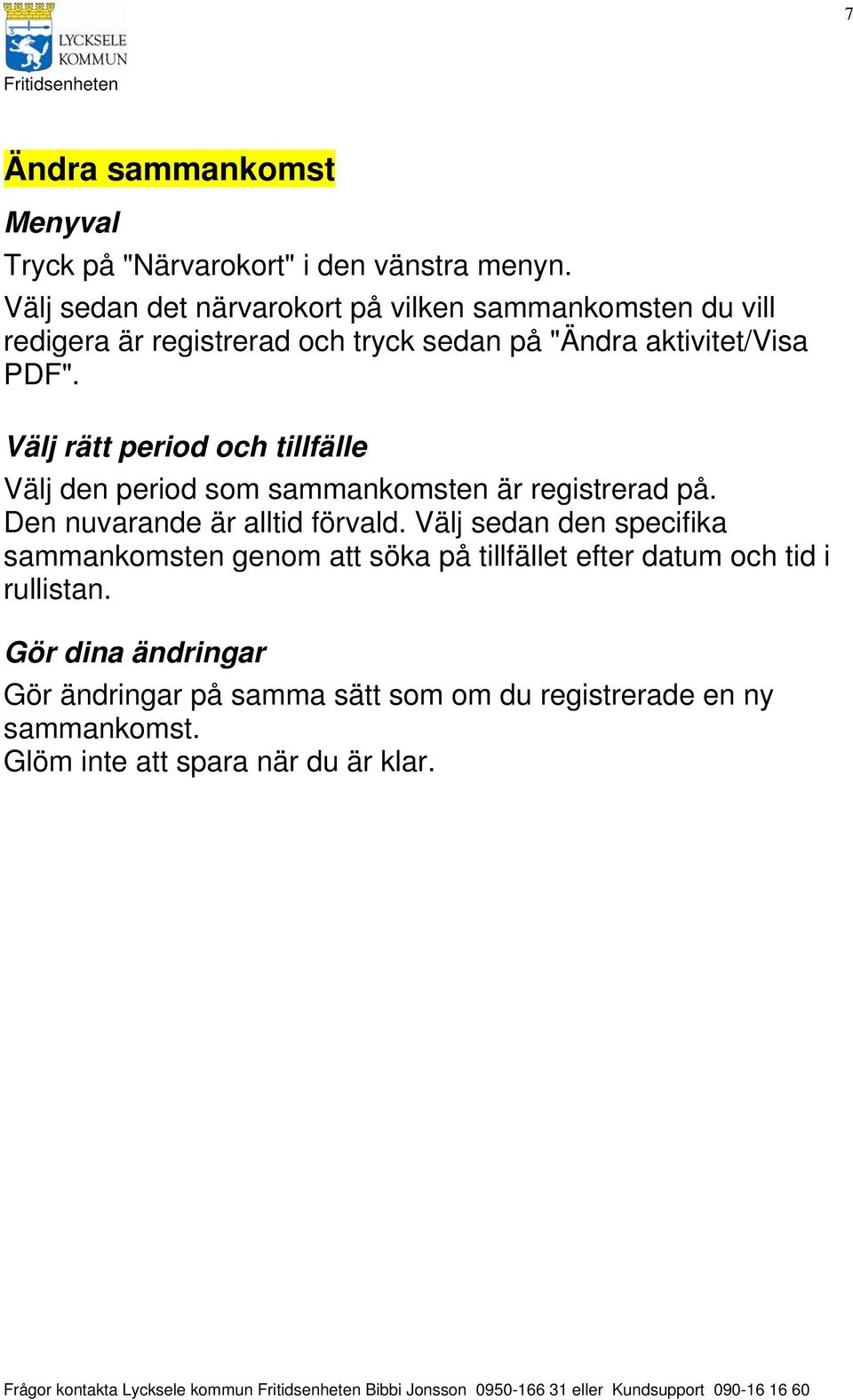 Välj rätt period och tillfälle Välj den period som sammankomsten är registrerad på. Den nuvarande är alltid förvald.