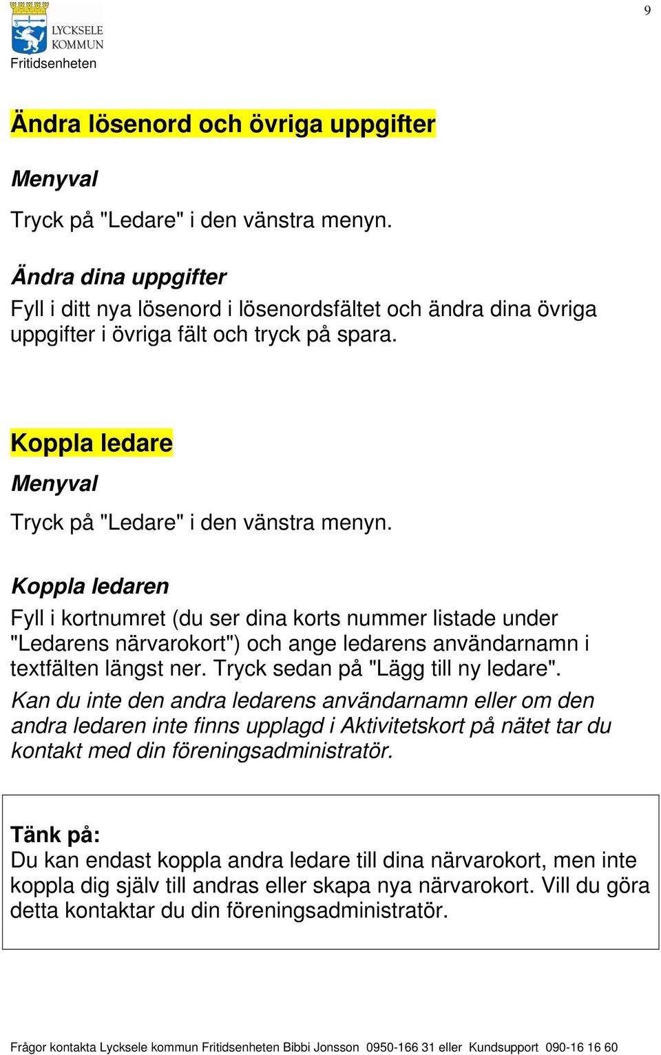 Koppla ledaren Fyll i kortnumret (du ser dina korts nummer listade under "Ledarens närvarokort") och ange ledarens användarnamn i textfälten längst ner. Tryck sedan på "Lägg till ny ledare".