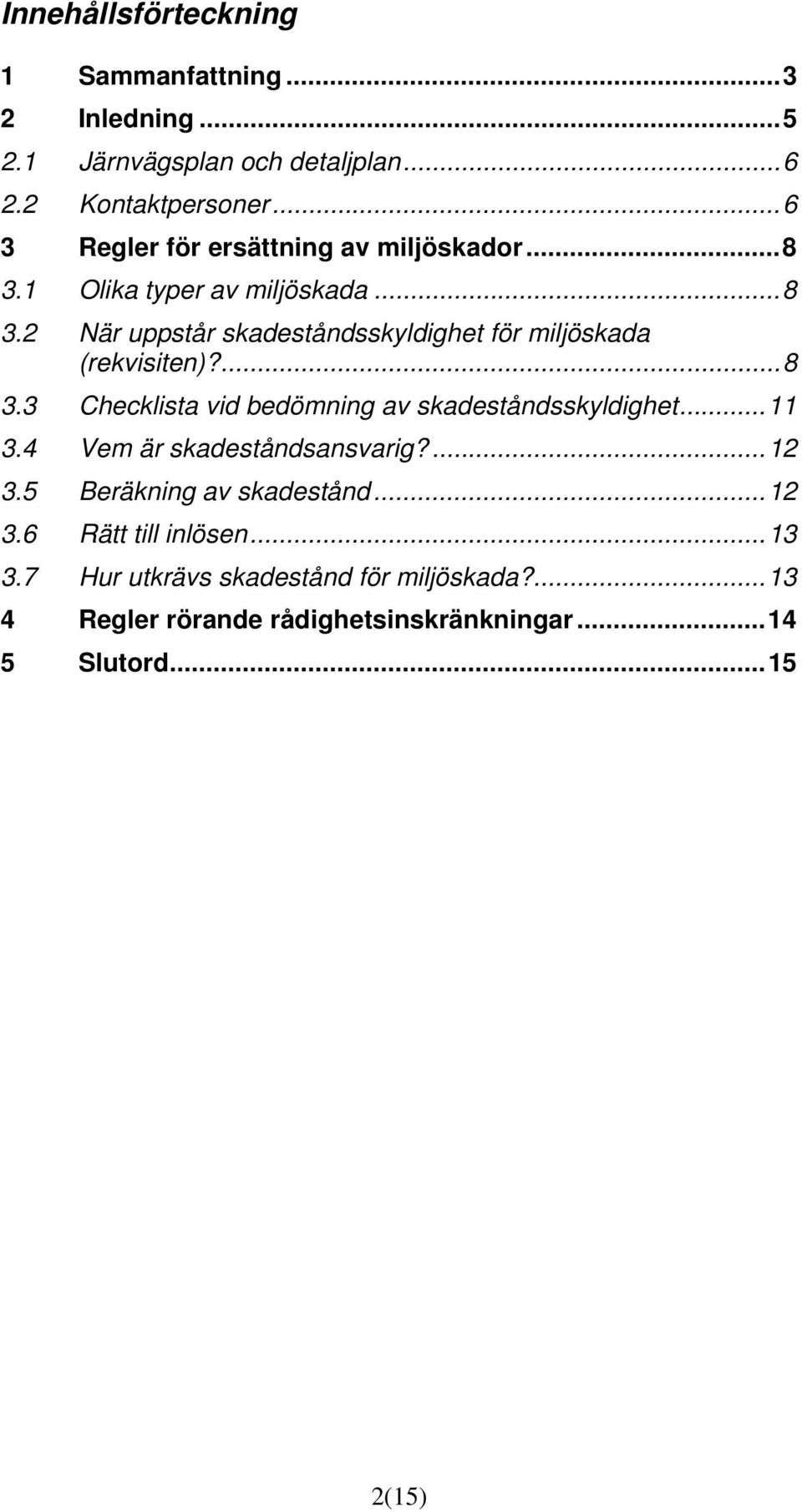 ... 8 3.3 Checklista vid bedömning av skadeståndsskyldighet... 11 3.4 Vem är skadeståndsansvarig?... 12 3.5 Beräkning av skadestånd... 12 3.6 Rätt till inlösen.