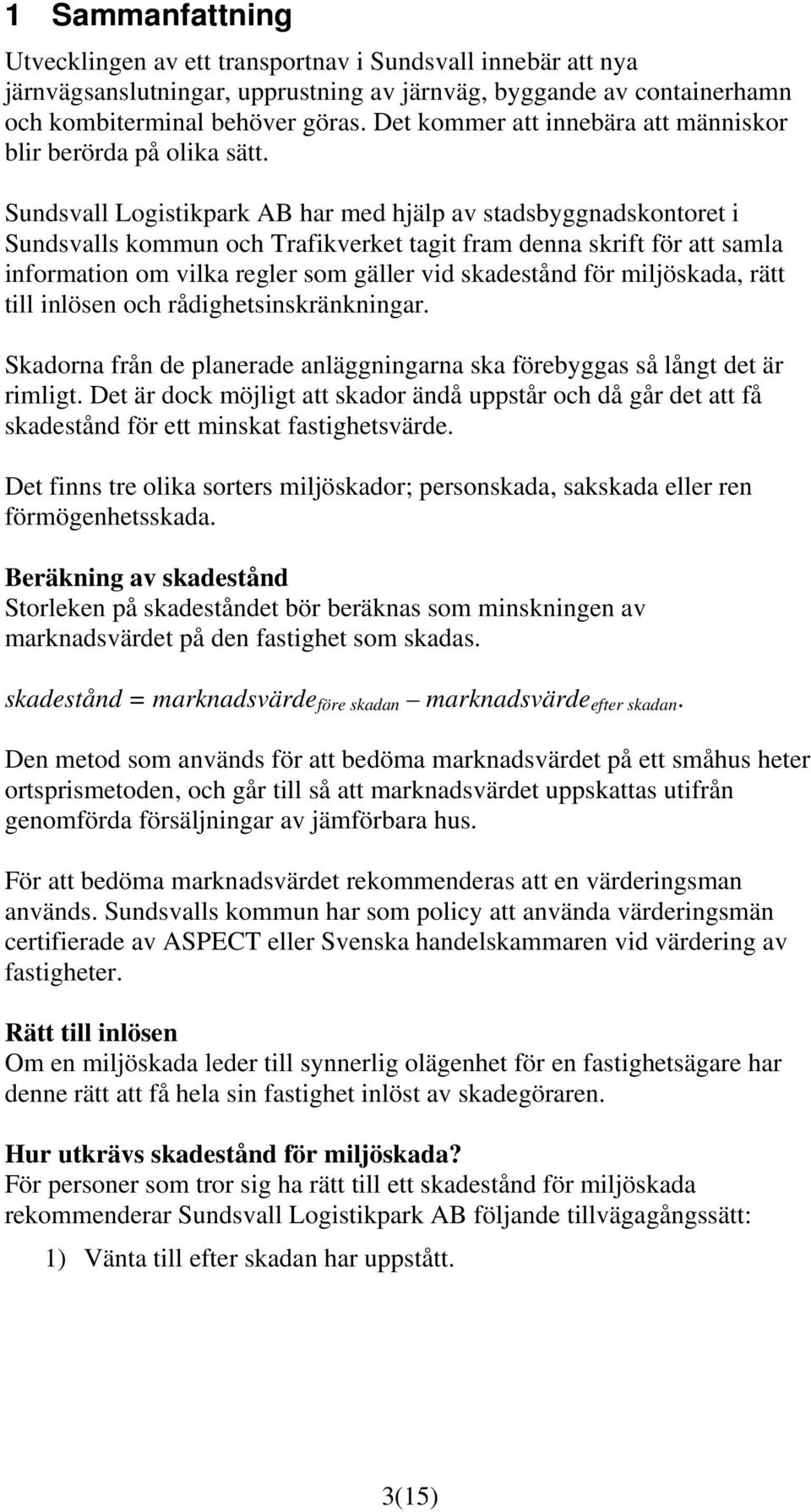 Sundsvall Logistikpark AB har med hjälp av stadsbyggnadskontoret i Sundsvalls kommun och Trafikverket tagit fram denna skrift för att samla information om vilka regler som gäller vid skadestånd för