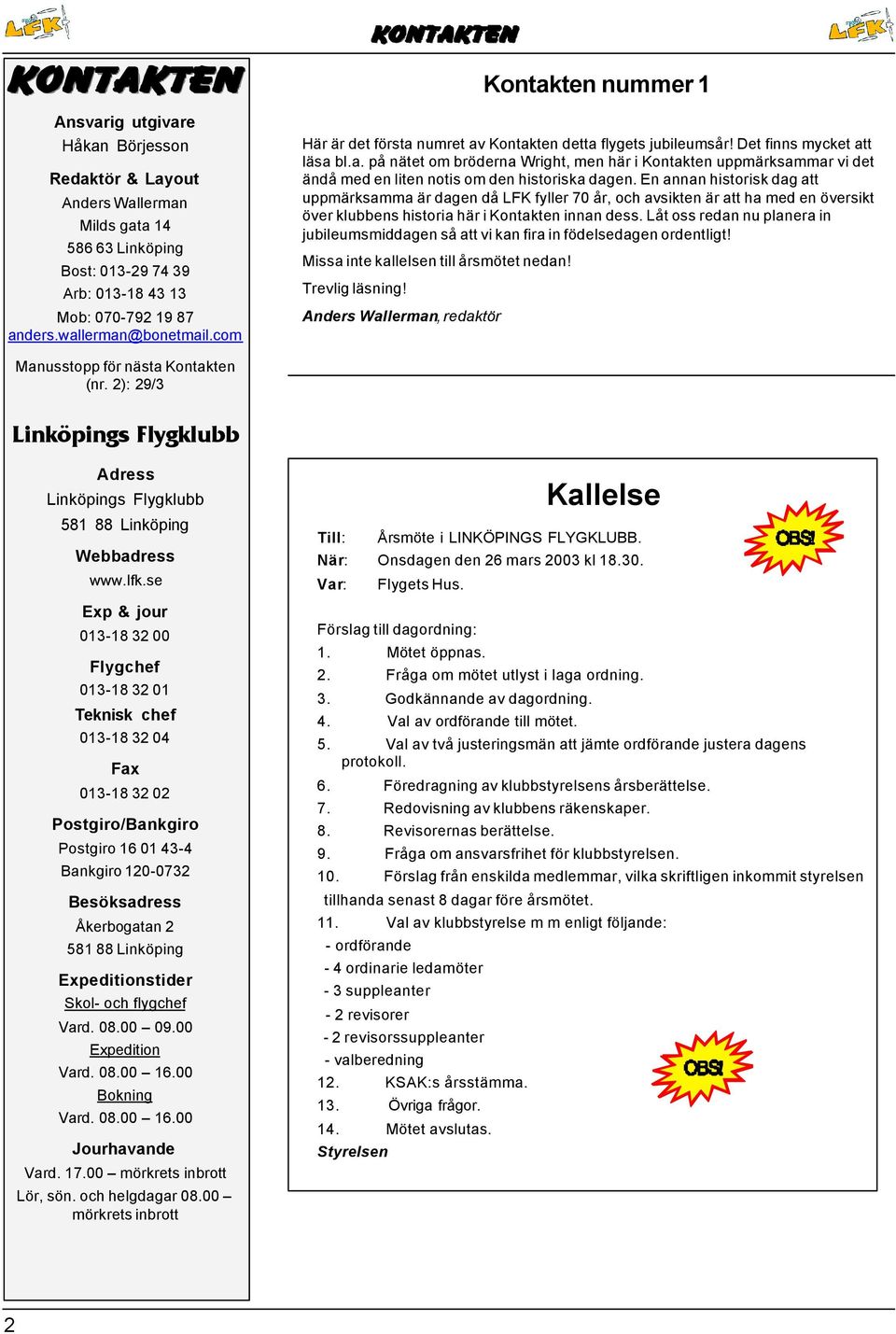 En annan historisk dag att uppmärksamma är dagen då LFK fyller 70 år, och avsikten är att ha med en översikt över klubbens historia här i Kontakten innan dess.