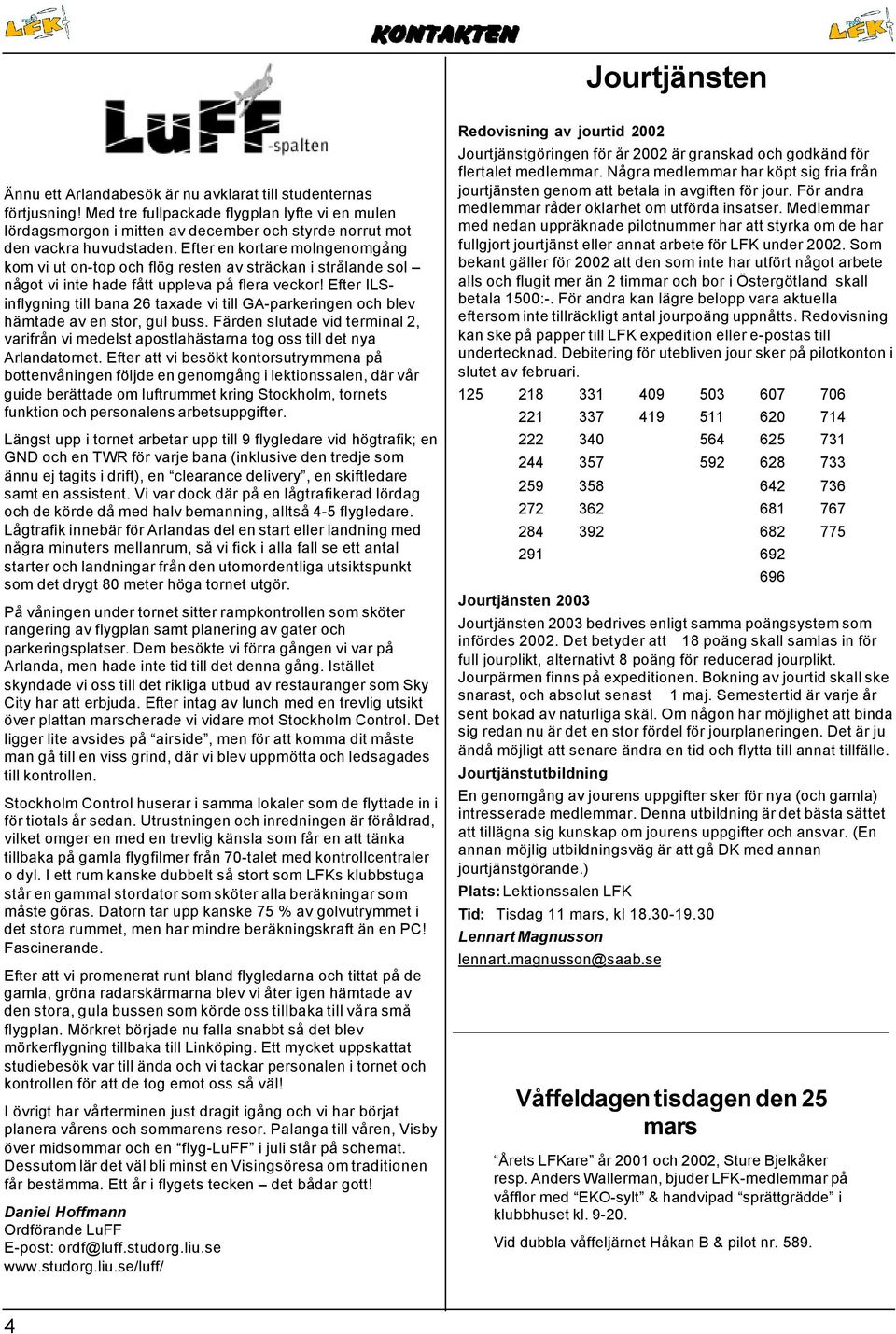 Efter en kortare molngenomgång kom vi ut on-top och flög resten av sträckan i strålande sol något vi inte hade fått uppleva på flera veckor!