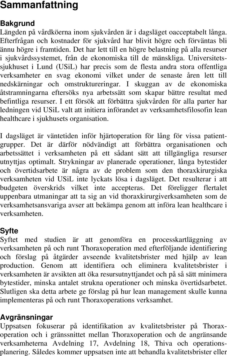 Universitetssjukhuset i Lund (USiL) har precis som de flesta andra stora offentliga verksamheter en svag ekonomi vilket under de senaste åren lett till nedskärningar och omstruktureringar.