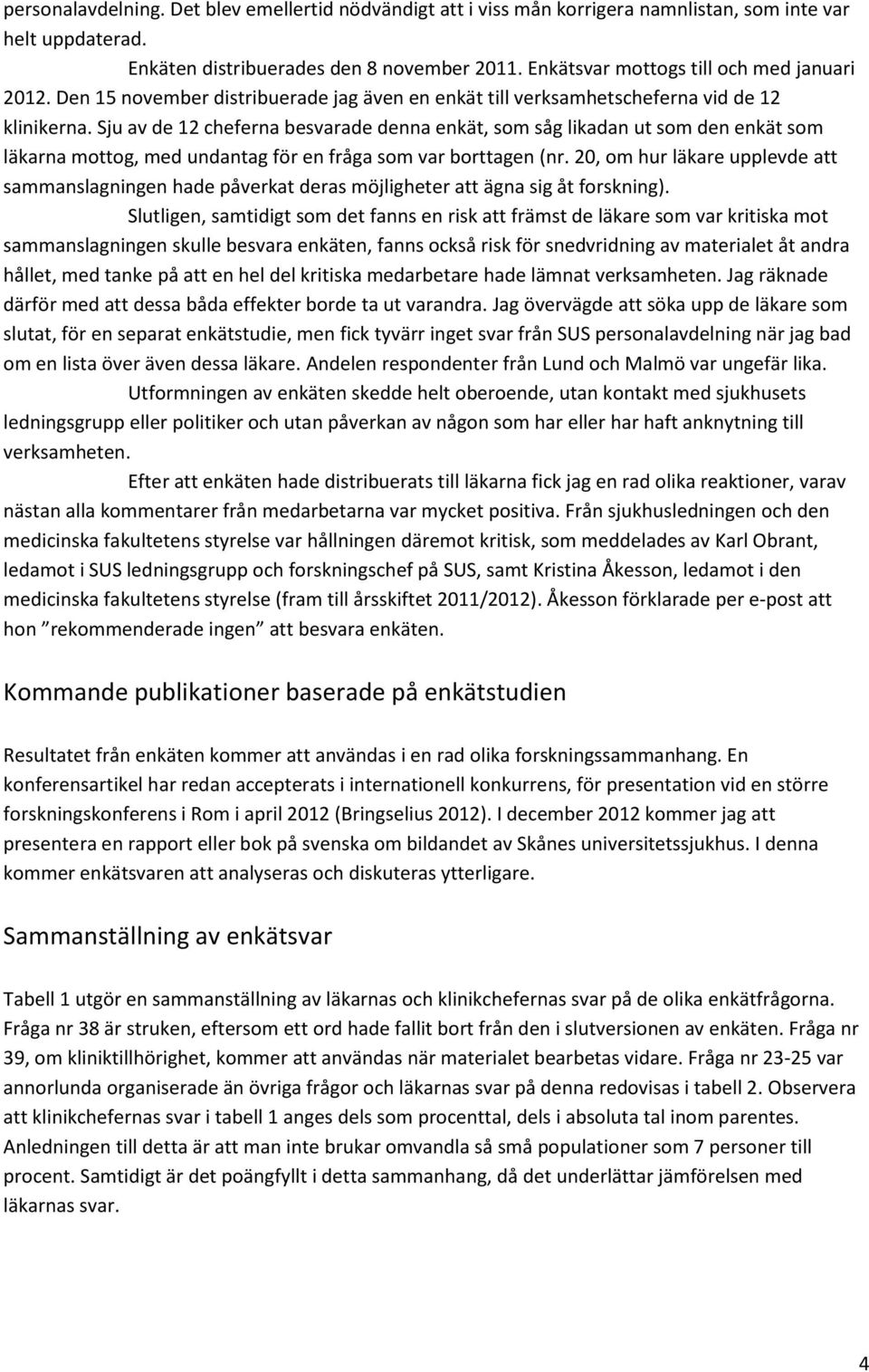 Sju av de 12 cheferna besvarade denna enkät, som såg likadan ut som den enkät som läkarna mottog, med undantag för en fråga som var borttagen (nr.