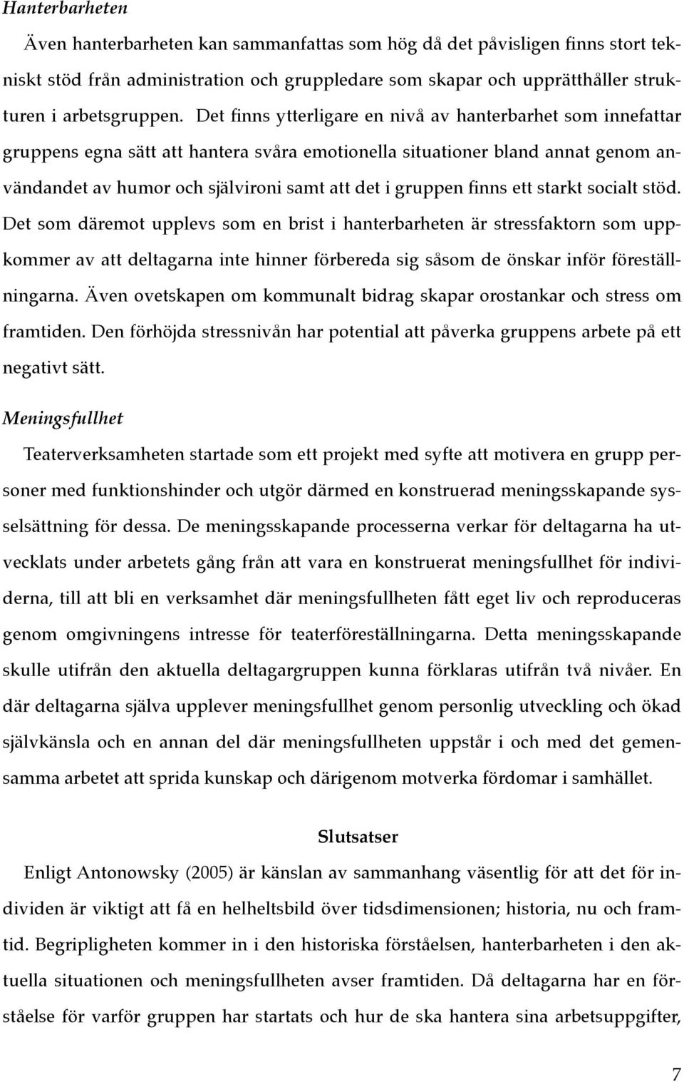 finns ett starkt socialt stöd. Det som däremot upplevs som en brist i hanterbarheten är stressfaktorn som uppkommer av att deltagarna inte hinner förbereda sig såsom de önskar inför föreställningarna.