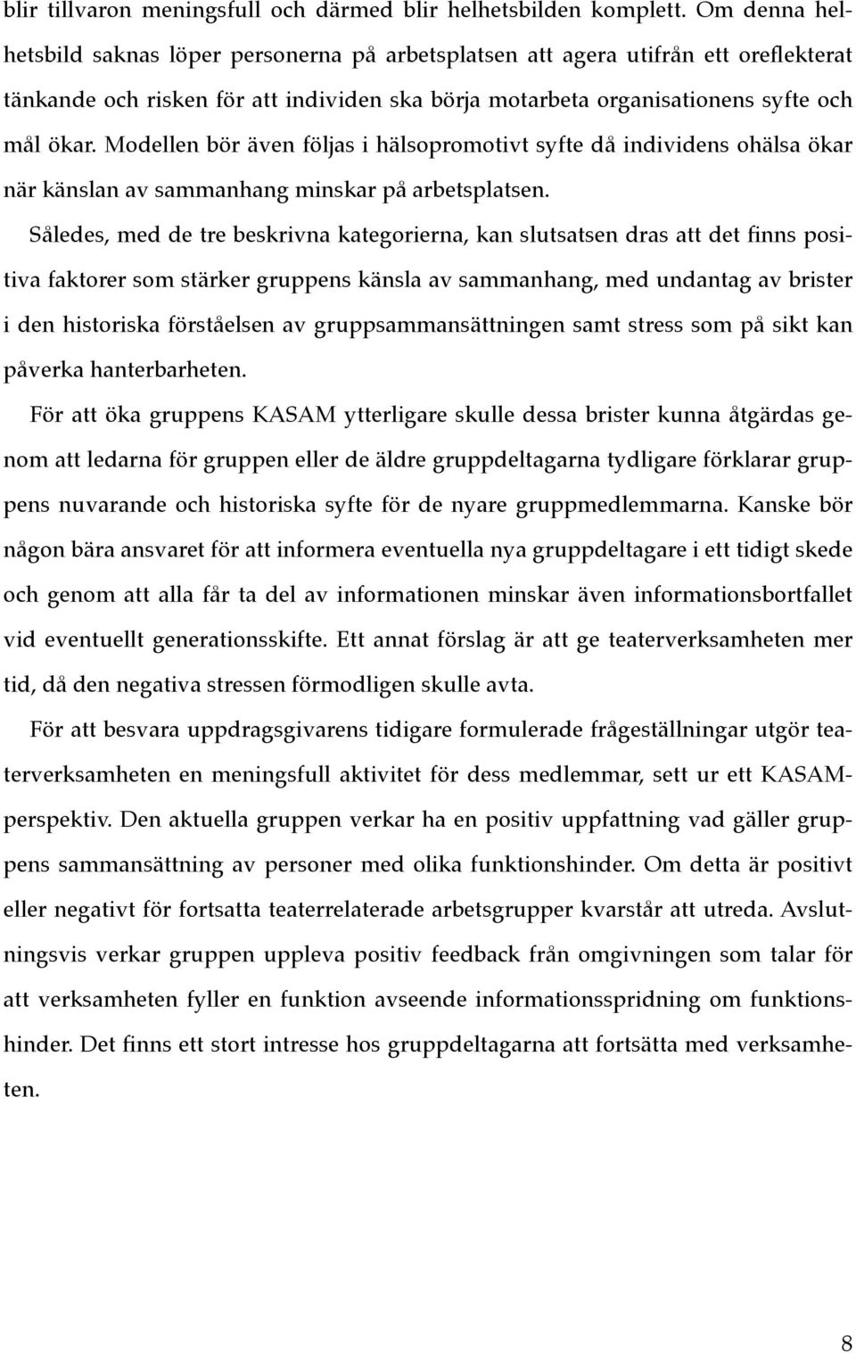 Modellen bör även följas i hälsopromotivt syfte då individens ohälsa ökar när känslan av sammanhang minskar på arbetsplatsen.