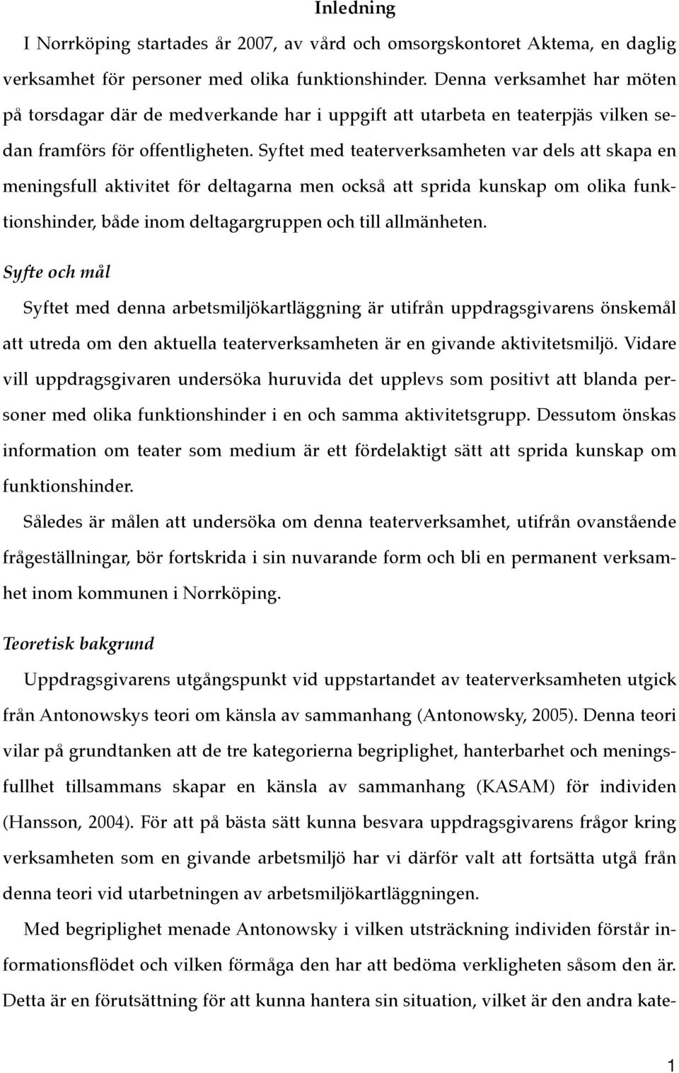 Syftet med teaterverksamheten var dels att skapa en meningsfull aktivitet för deltagarna men också att sprida kunskap om olika funktionshinder, både inom deltagargruppen och till allmänheten.