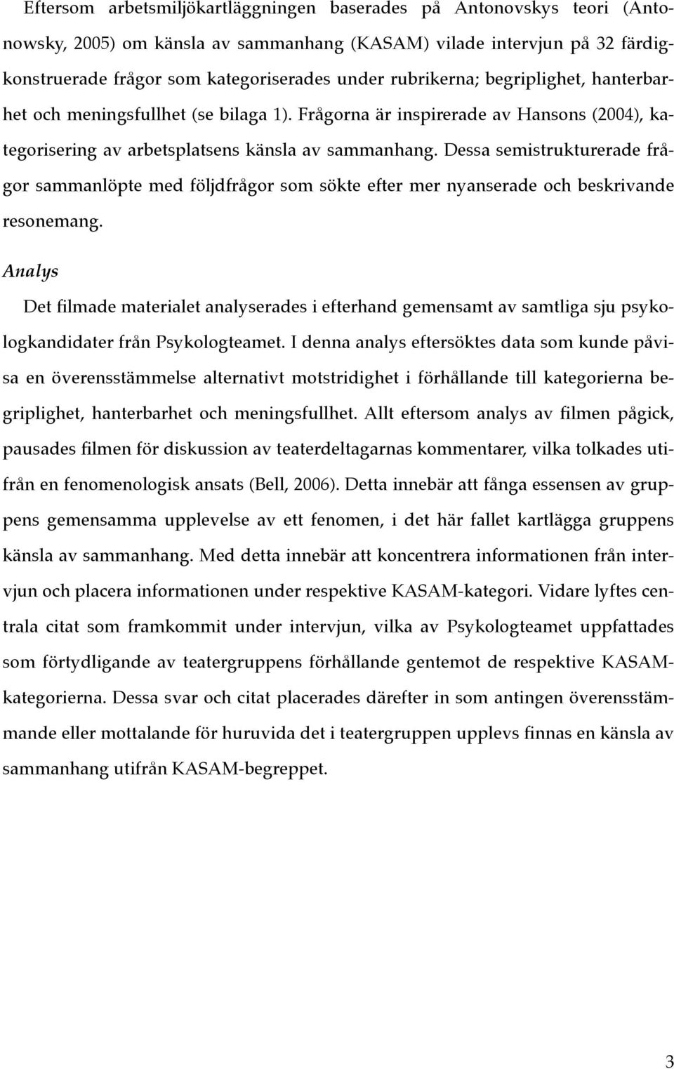 Dessa semistrukturerade frågor sammanlöpte med följdfrågor som sökte efter mer nyanserade och beskrivande resonemang.