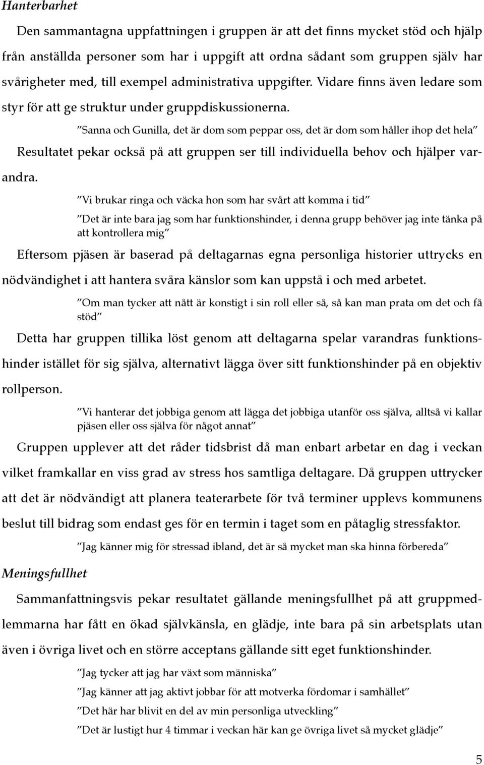 Sanna och Gunilla, det är dom som peppar oss, det är dom som håller ihop det hela Resultatet pekar också på att gruppen ser till individuella behov och hjälper varandra.