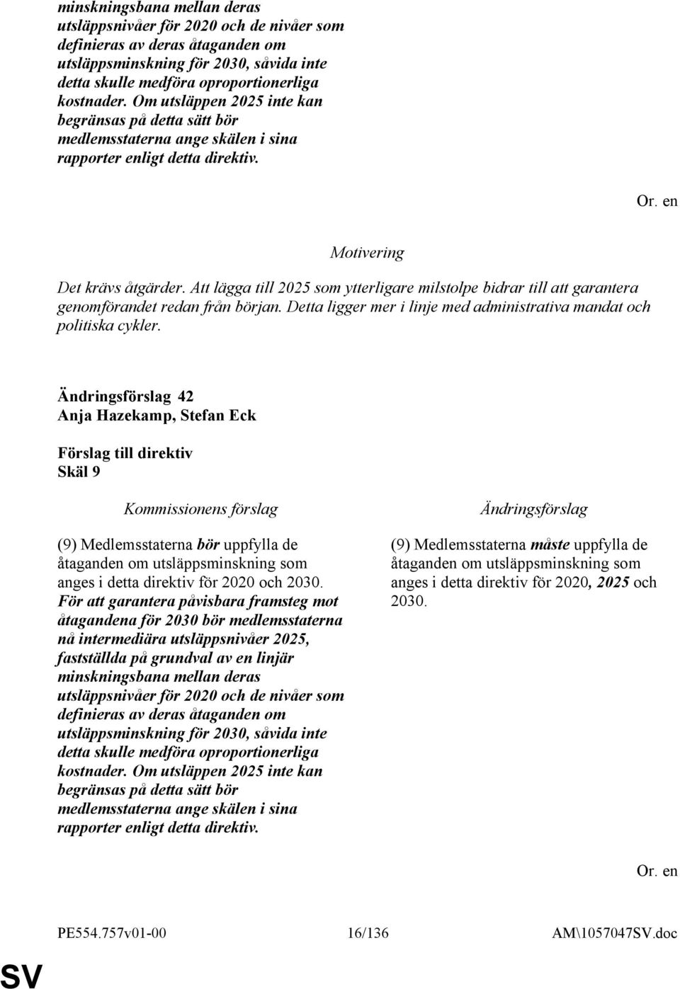 Att lägga till 2025 som ytterligare milstolpe bidrar till att garantera genomförandet redan från början. Detta ligger mer i linje med administrativa mandat och politiska cykler.