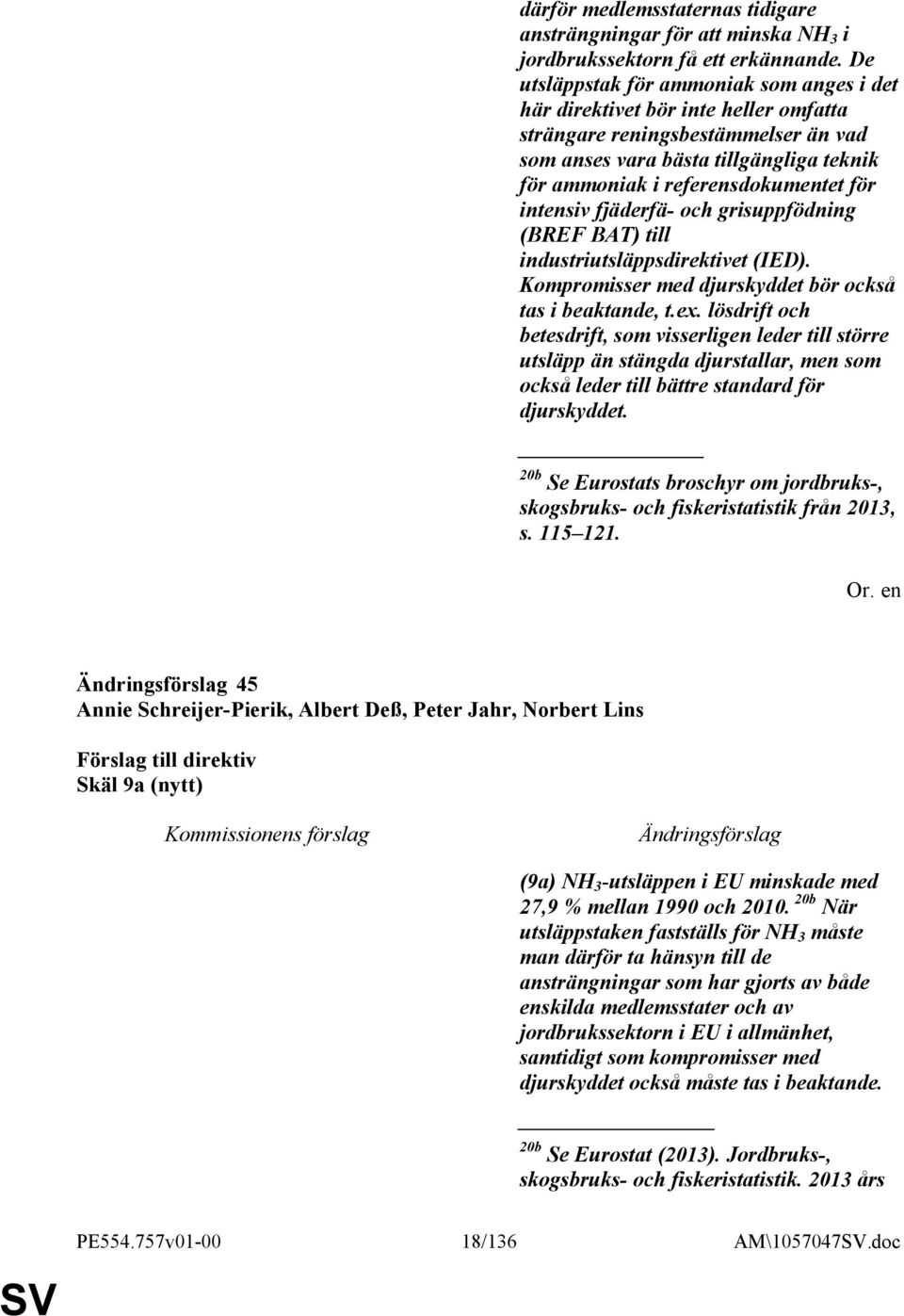 intensiv fjäderfä- och grisuppfödning (BREF BAT) till industriutsläppsdirektivet (IED). Kompromisser med djurskyddet bör också tas i beaktande, t.ex.