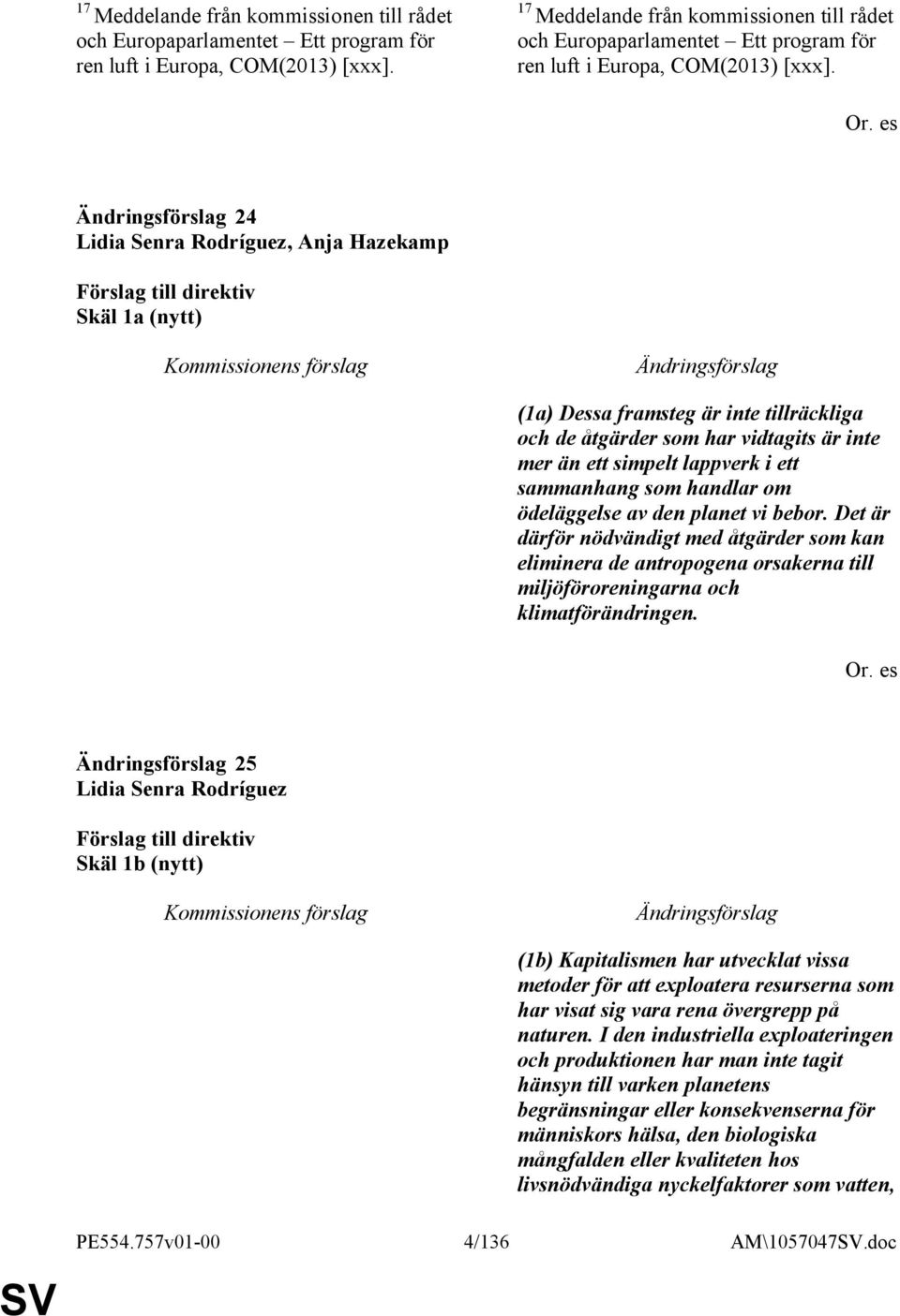 handlar om ödeläggelse av den planet vi bebor. Det är därför nödvändigt med åtgärder som kan eliminera de antropogena orsakerna till miljöföroreningarna och klimatförändringen. Or.