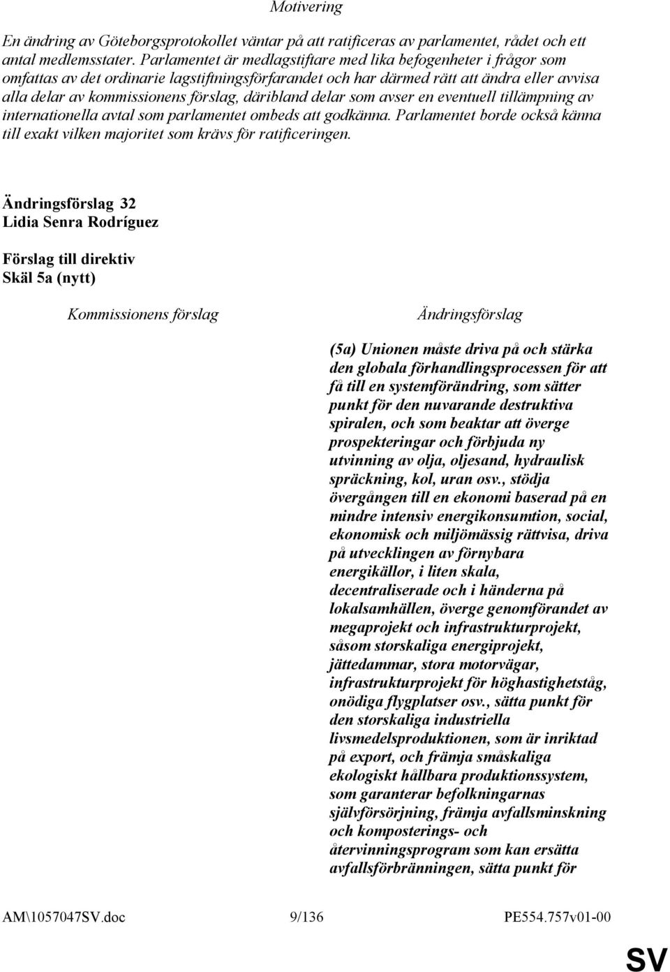 däribland delar som avser en eventuell tillämpning av internationella avtal som parlamentet ombeds att godkänna. Parlamentet borde också känna till exakt vilken majoritet som krävs för ratificeringen.