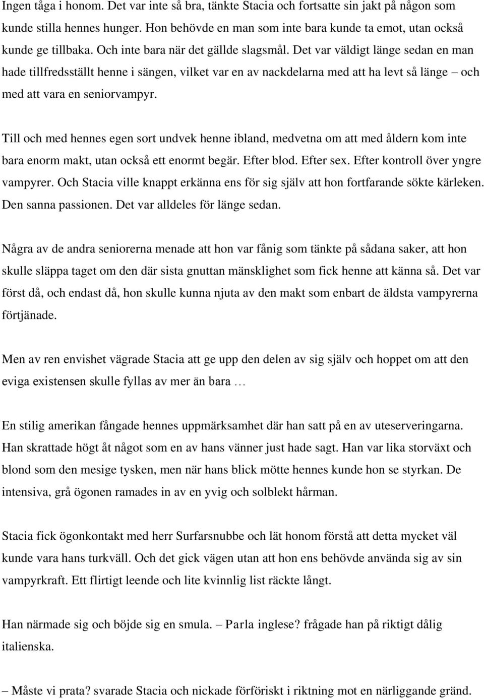 Till och med hennes egen sort undvek henne ibland, medvetna om att med åldern kom inte bara enorm makt, utan också ett enormt begär. Efter blod. Efter sex. Efter kontroll över yngre vampyrer.