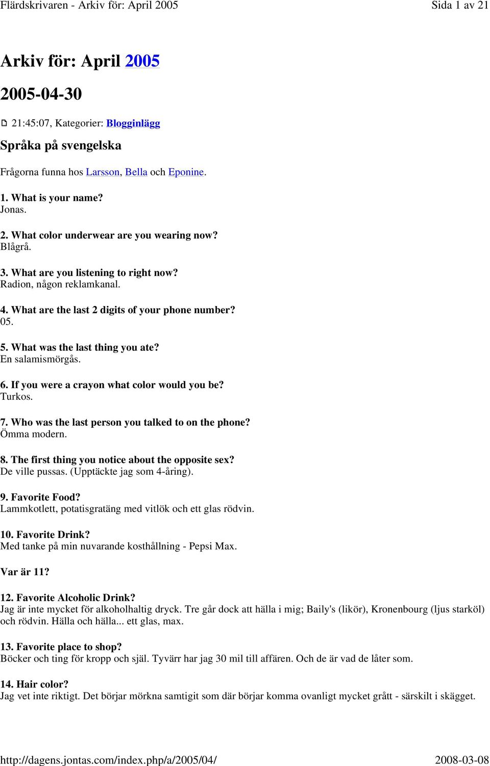 If you were a crayon what color would you be? Turkos. 7. Who was the last person you talked to on the phone? Ömma modern. 8. The first thing you notice about the opposite sex? De ville pussas.