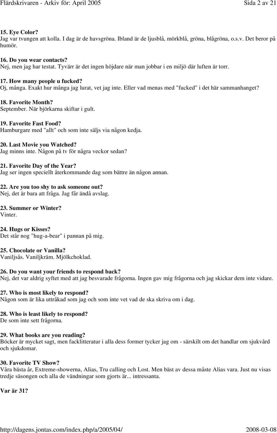 Eller vad menas med "fucked" i det här sammanhanget? 18. Favorite Month? September. När björkarna skiftar i gult. 19. Favorite Fast Food? Hamburgare med "allt" och som inte säljs via någon kedja. 20.