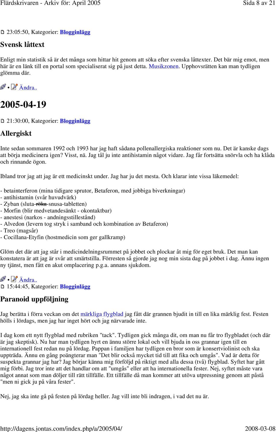 2005-04-19 21:30:00, Kategorier: Blogginlägg Allergiskt Inte sedan sommaren 1992 och 1993 har jag haft sådana pollenallergiska reaktioner som nu. Det är kanske dags att börja medicinera igen?