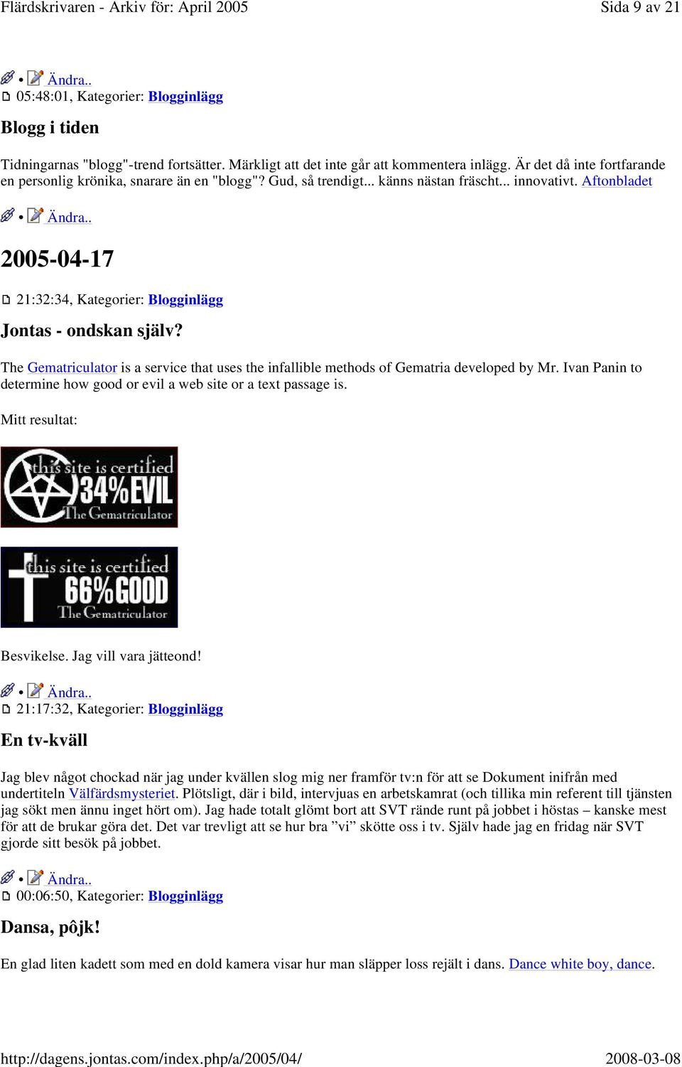 Aftonbladet 2005-04-17 21:32:34, Kategorier: Blogginlägg Jontas - ondskan själv? The Gematriculator is a service that uses the infallible methods of Gematria developed by Mr.