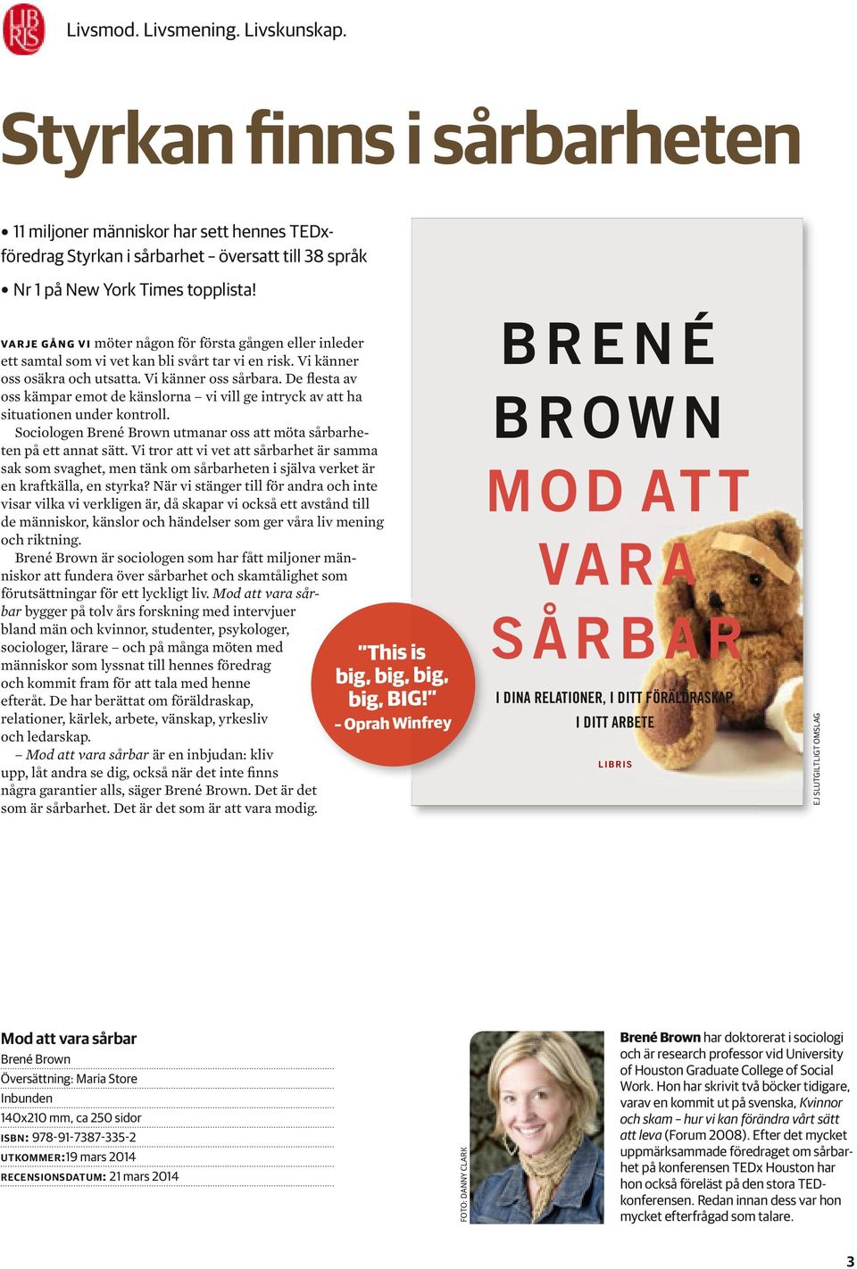 Vi känner oss sårbara. De ﬂesta av oss kämpar emot de känslorna vi vill ge intryck av att ha situationen under kontroll. Sociologen Brené Brown utmanar oss att möta sårbarheten på ett annat sätt.