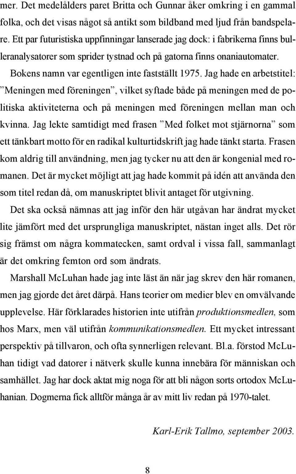 Jag hade en arbetstitel: Meningen med föreningen, vilket syftade både på meningen med de politiska aktiviteterna och på meningen med föreningen mellan man och kvinna.