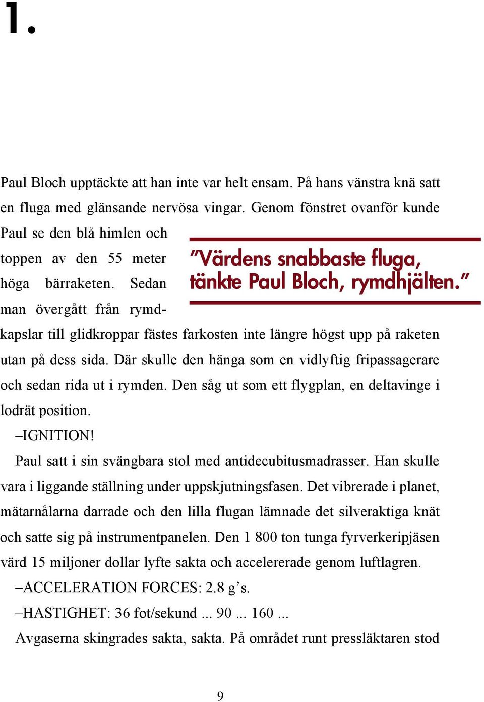 Sedan man övergått från rymdkapslar till glidkroppar fästes farkosten inte längre högst upp på raketen utan på dess sida.