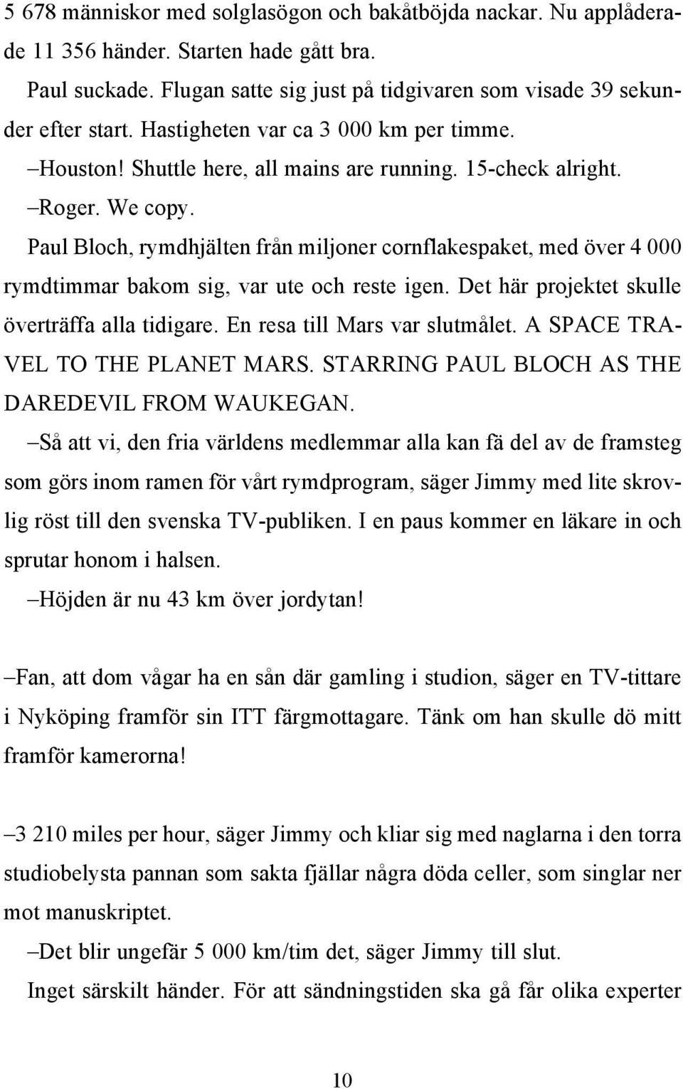 Paul Bloch, rymdhjälten från miljoner cornflakespaket, med över 4 000 rymdtimmar bakom sig, var ute och reste igen. Det här projektet skulle överträffa alla tidigare. En resa till Mars var slutmålet.