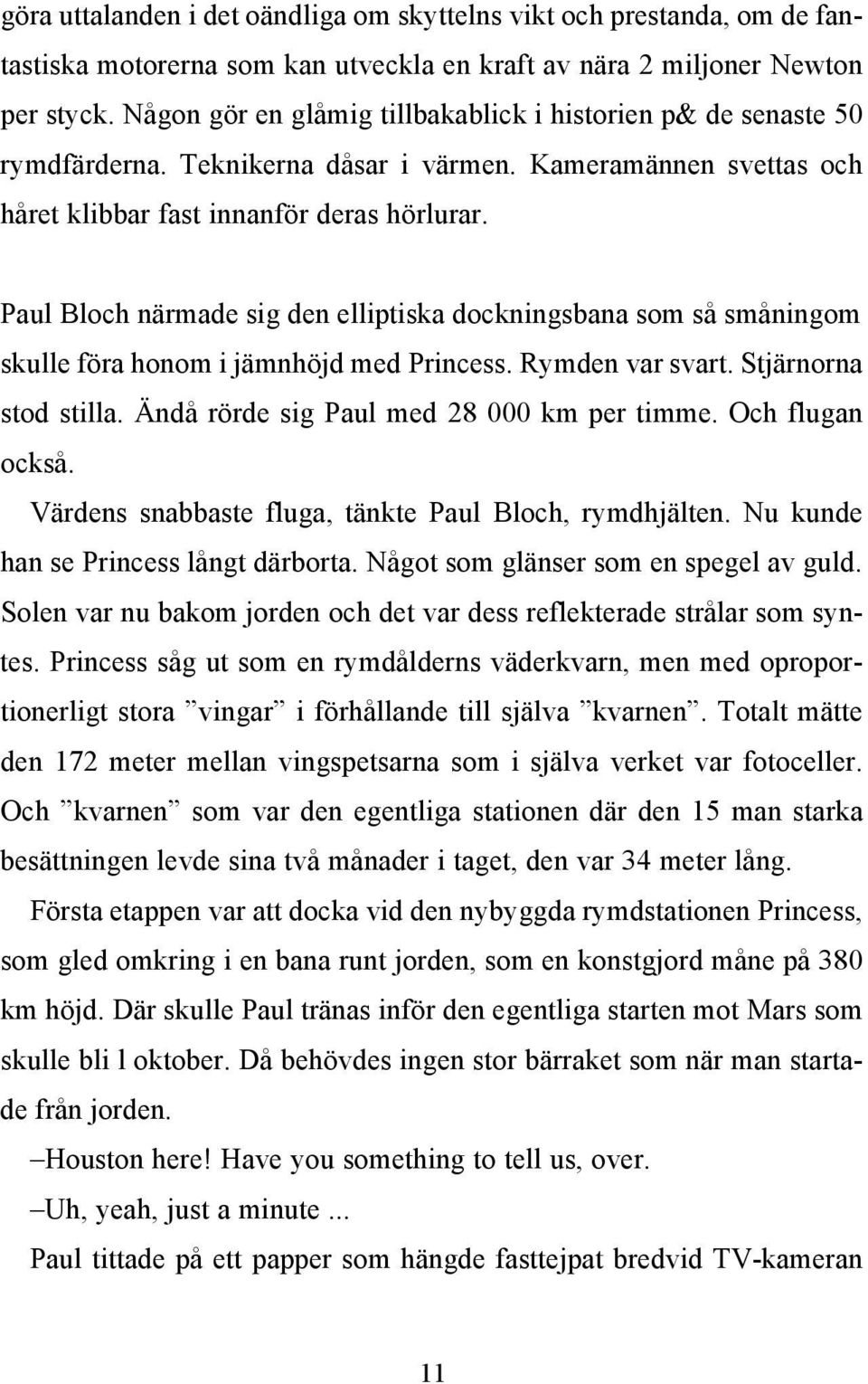 [blankrad] Paul Bloch närmade sig den elliptiska dockningsbana som så småningom skulle föra honom i jämnhöjd med Princess. Rymden var svart. Stjärnorna stod stilla.