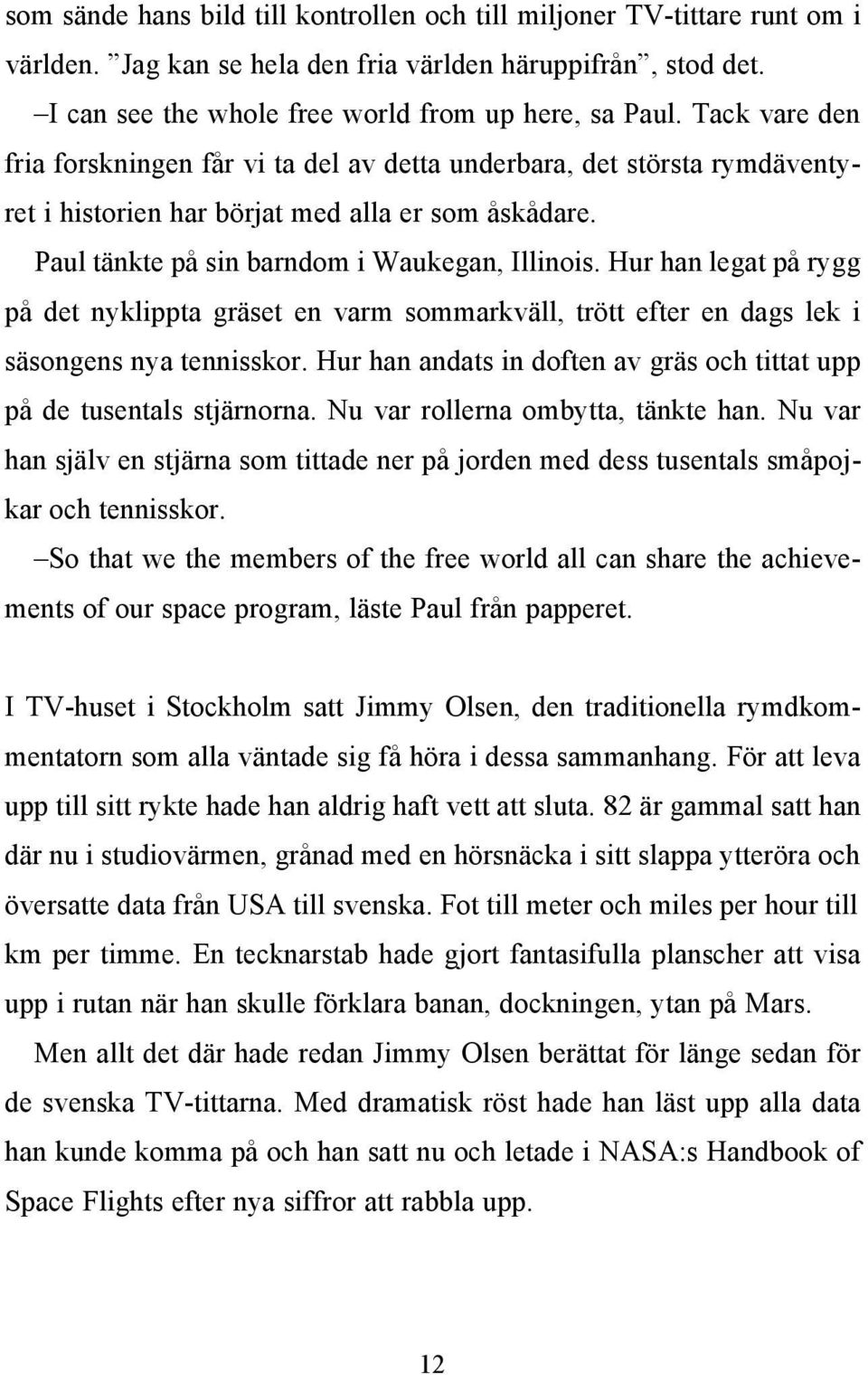 Hur han legat på rygg på det nyklippta gräset en varm sommarkväll, trött efter en dags lek i säsongens nya tennisskor. Hur han andats in doften av gräs och tittat upp på de tusentals stjärnorna.