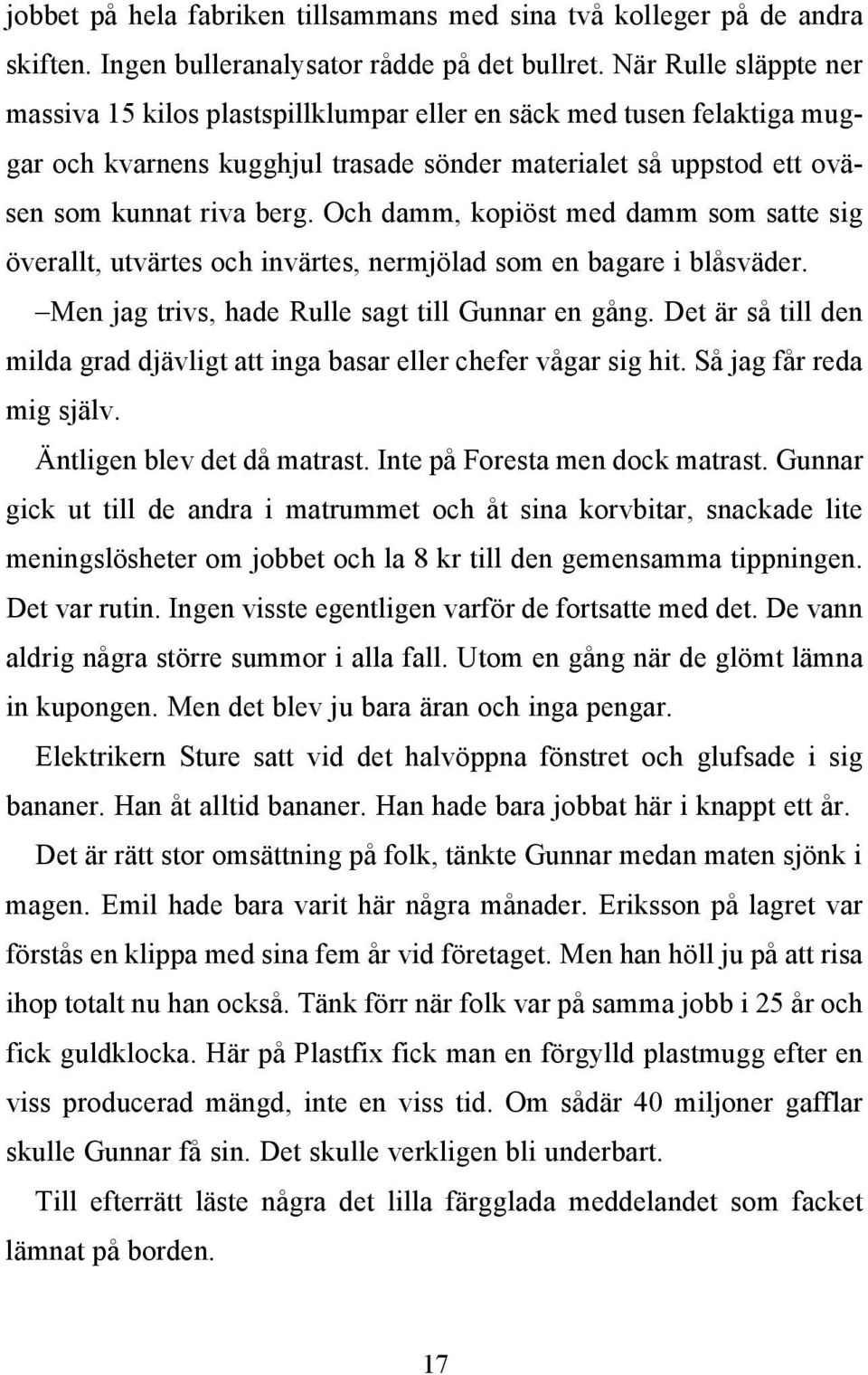 Och damm, kopiöst med damm som satte sig överallt, utvärtes och invärtes, nermjölad som en bagare i blåsväder. Men jag trivs, hade Rulle sagt till Gunnar en gång.