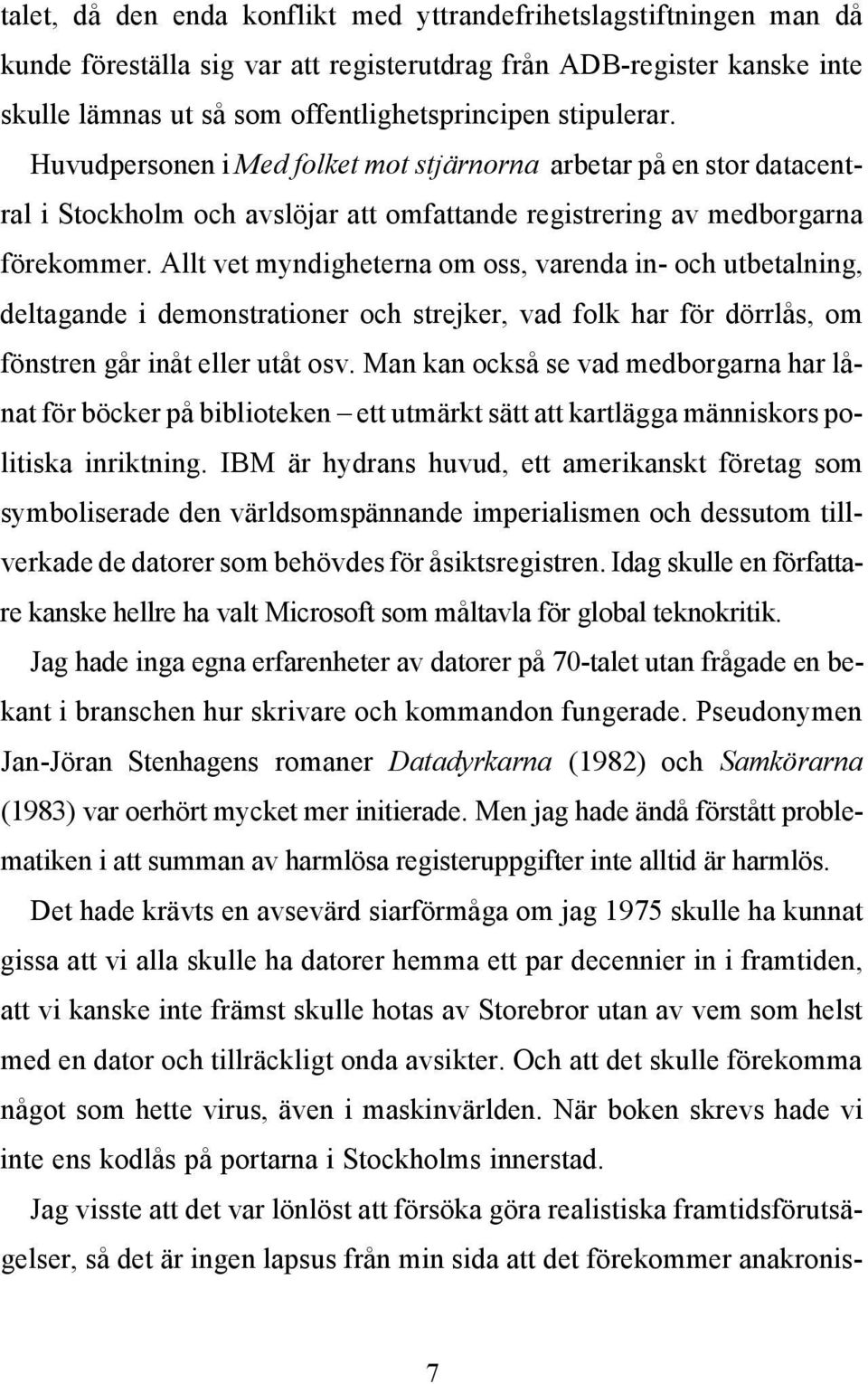 Allt vet myndigheterna om oss, varenda in- och utbetalning, deltagande i demonstrationer och strejker, vad folk har för dörrlås, om fönstren går inåt eller utåt osv.