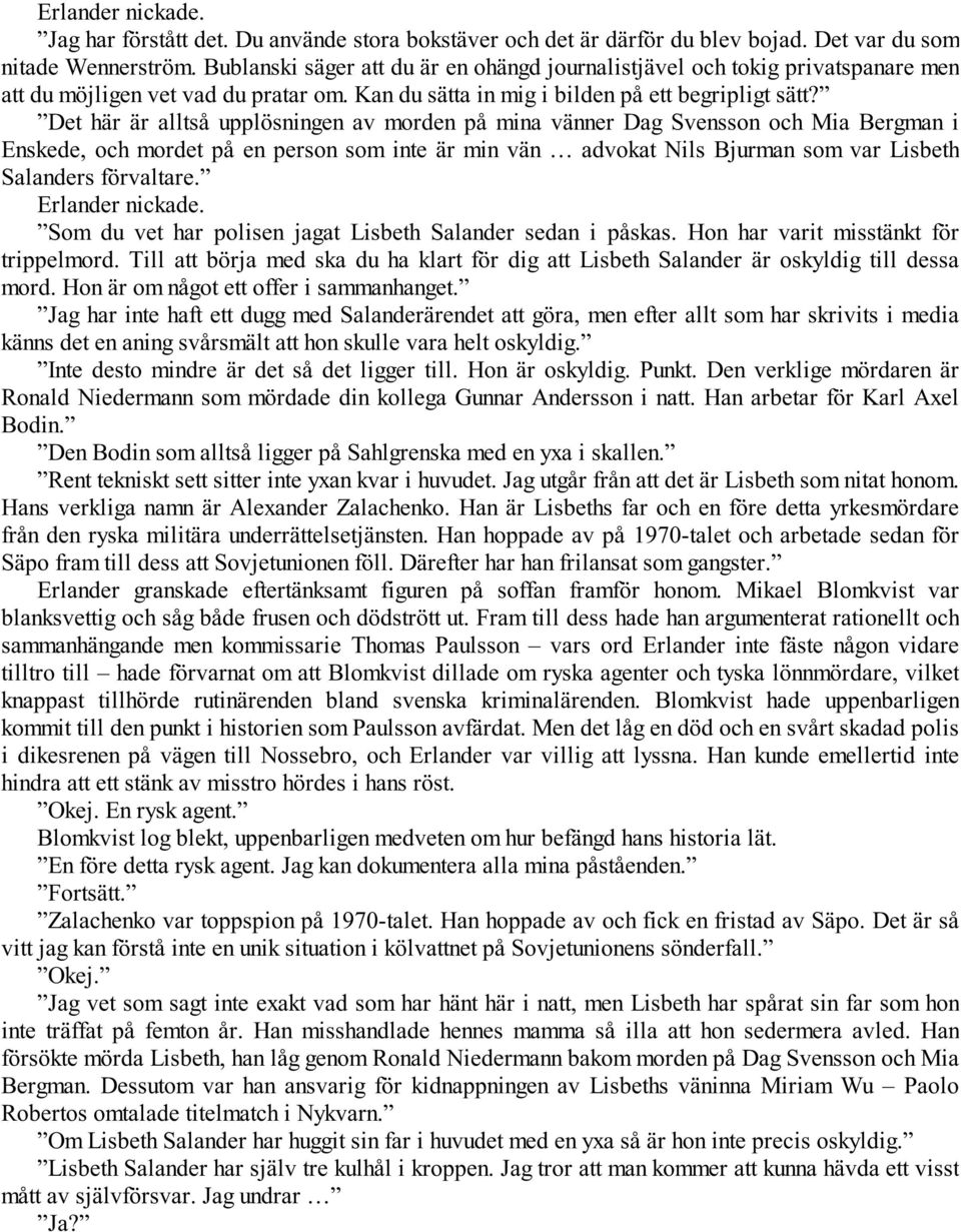 Det här är alltså upplösningen av morden på mina vänner Dag Svensson och Mia Bergman i Enskede, och mordet på en person som inte är min vän advokat Nils Bjurman som var Lisbeth Salanders förvaltare.