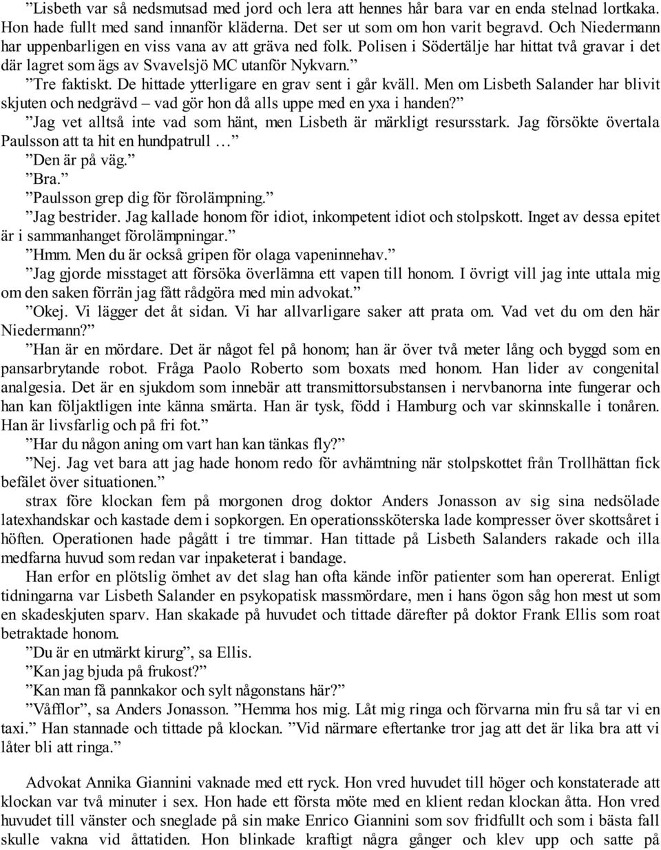 De hittade ytterligare en grav sent i går kväll. Men om Lisbeth Salander har blivit skjuten och nedgrävd vad gör hon då alls uppe med en yxa i handen?