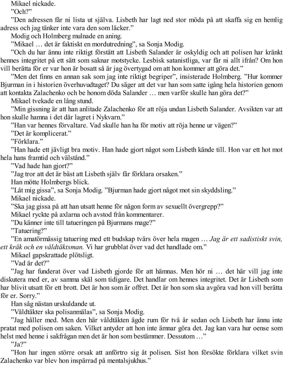 Och du har ännu inte riktigt förstått att Lisbeth Salander är oskyldig och att polisen har kränkt hennes integritet på ett sätt som saknar motstycke. Lesbisk satanistliga, var får ni allt ifrån?