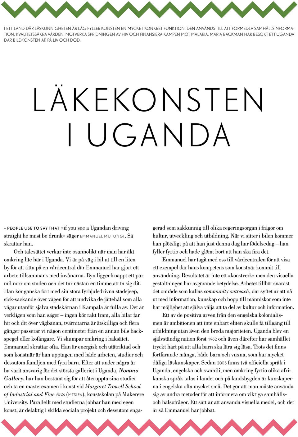 Maria Backman har besökt ett Uganda där bildkonsten är på liv och död. LÄKEKONSTEN I UGANDA People use to say that»if you see a Ugandan driving straight he must be drunk«säger Emmanuel Mutungi.