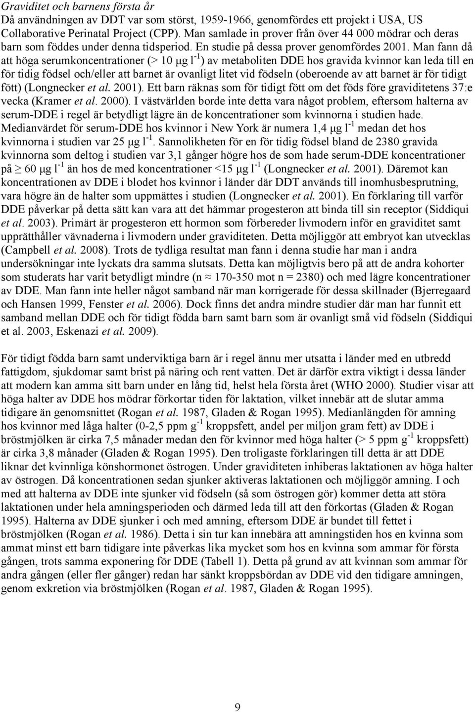 Man fann då att höga serumkoncentrationer (> 10 μg l -1 ) av metaboliten DDE hos gravida kvinnor kan leda till en för tidig födsel och/eller att barnet är ovanligt litet vid födseln (oberoende av att