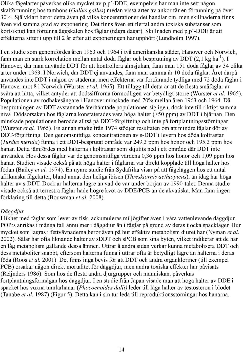 Det finns även ett flertal andra toxiska substanser som kortsiktigt kan förtunna äggskalen hos fåglar (några dagar).