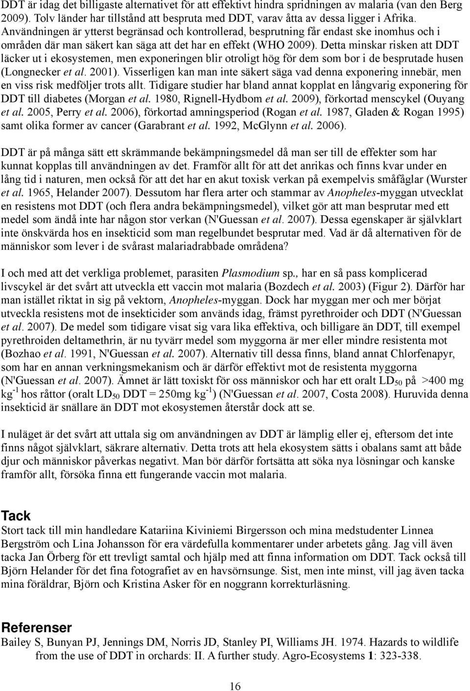 Detta minskar risken att DDT läcker ut i ekosystemen, men exponeringen blir otroligt hög för dem som bor i de besprutade husen (Longnecker et al. 2001).