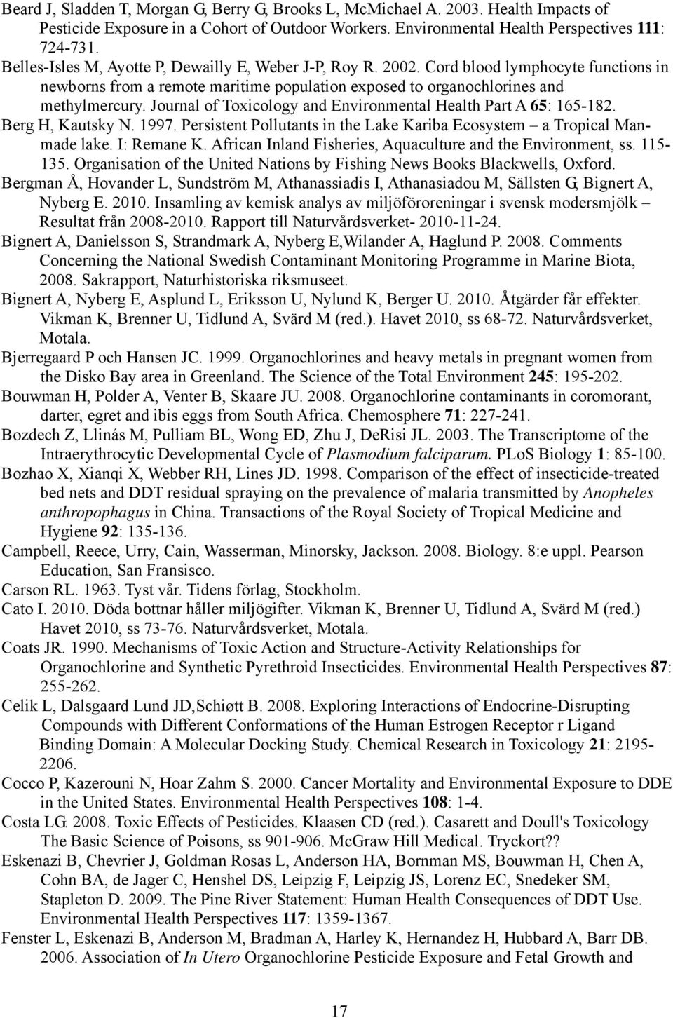 Journal of Toxicology and Environmental Health Part A 65: 165-182. Berg H, Kautsky N. 1997. Persistent Pollutants in the Lake Kariba Ecosystem a Tropical Manmade lake. I: Remane K.