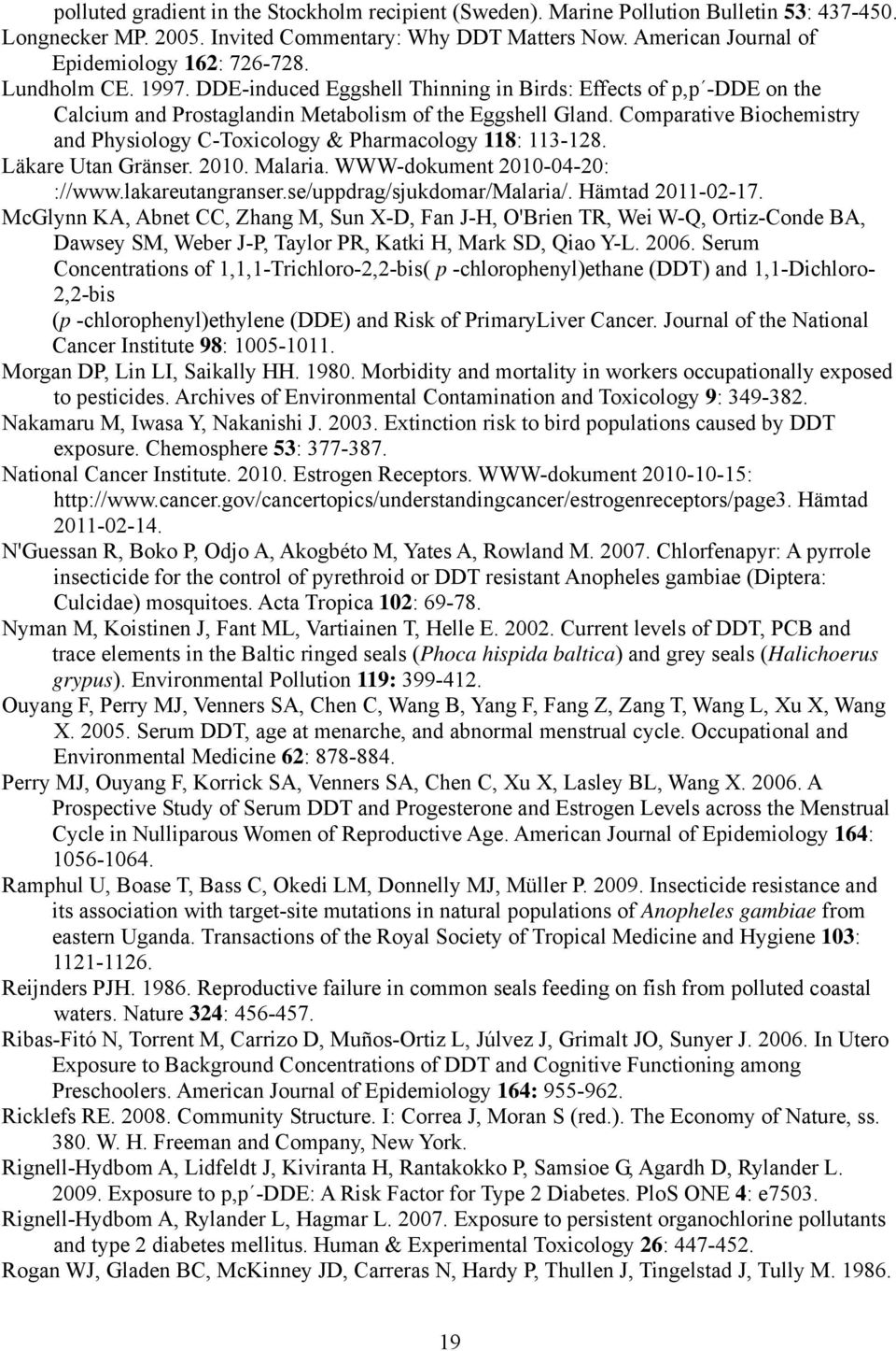 Comparative Biochemistry and Physiology C-Toxicology & Pharmacology 118: 113-128. Läkare Utan Gränser. 2010. Malaria. WWW-dokument 2010-04-20: ://www.lakareutangranser.se/uppdrag/sjukdomar/malaria/.