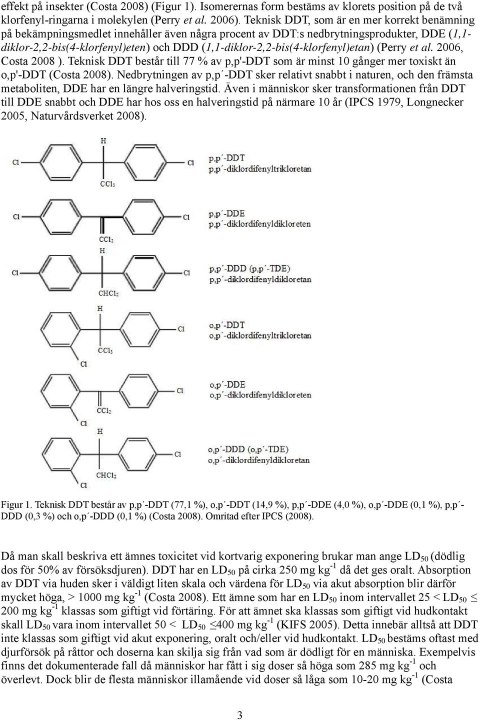 (1,1-diklor-2,2-bis(4-klorfenyl)etan) (Perry et al. 2006, Costa 2008 ). Teknisk DDT består till 77 % av p,p'-ddt som är minst 10 gånger mer toxiskt än o,p'-ddt (Costa 2008).