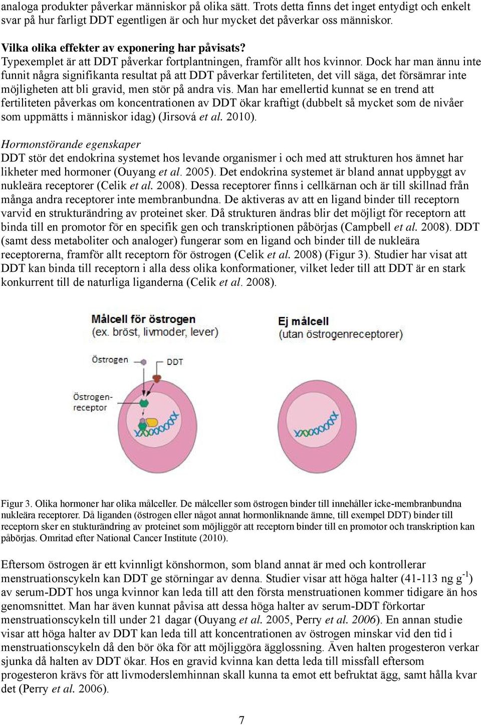 Dock har man ännu inte funnit några signifikanta resultat på att DDT påverkar fertiliteten, det vill säga, det försämrar inte möjligheten att bli gravid, men stör på andra vis.